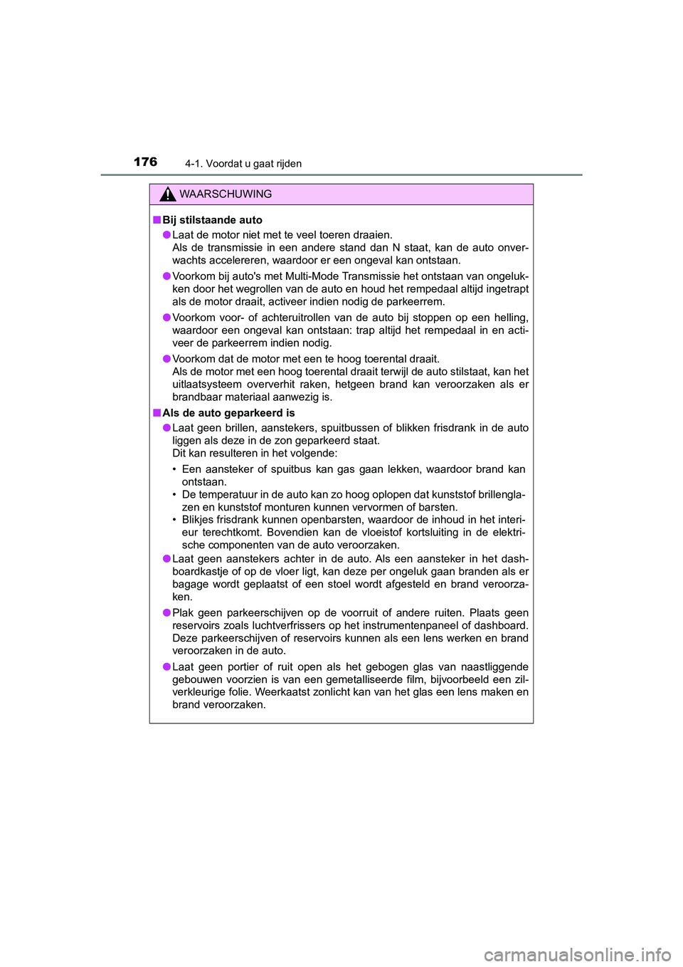 TOYOTA AYGO 2019  Instructieboekje (in Dutch) 1764-1. Voordat u gaat rijden
AYGO_OM_Europe_OM99R19E
WAARSCHUWING
■Bij stilstaande auto
● Laat de motor niet met te veel toeren draaien.
Als  de  transmissie  in  een  andere  stand  dan  N  staa