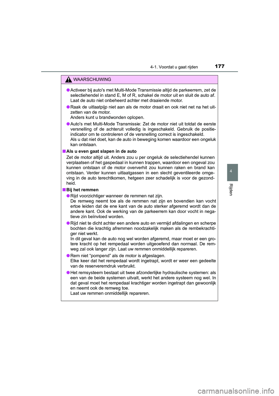 TOYOTA AYGO 2019  Instructieboekje (in Dutch) 1774-1. Voordat u gaat rijden
4
Rijden
AYGO_OM_Europe_OM99R19E
WAARSCHUWING
●Activeer bij auto's met Multi-Mode Transmissie altijd de parkeerrem, zet de
selectiehendel in stand E, M of R, schake