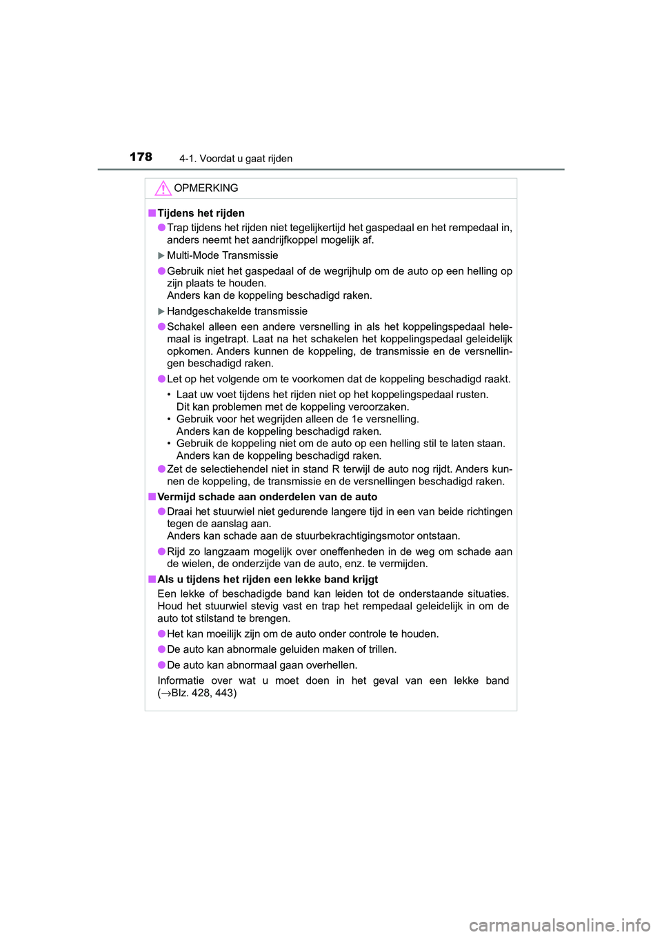 TOYOTA AYGO 2019  Instructieboekje (in Dutch) 1784-1. Voordat u gaat rijden
AYGO_OM_Europe_OM99R19E
OPMERKING
■Tijdens het rijden
● Trap tijdens het rijden niet tegelijkertijd het gaspedaal en he t rempedaal in,
anders neemt het aandrijfkoppe