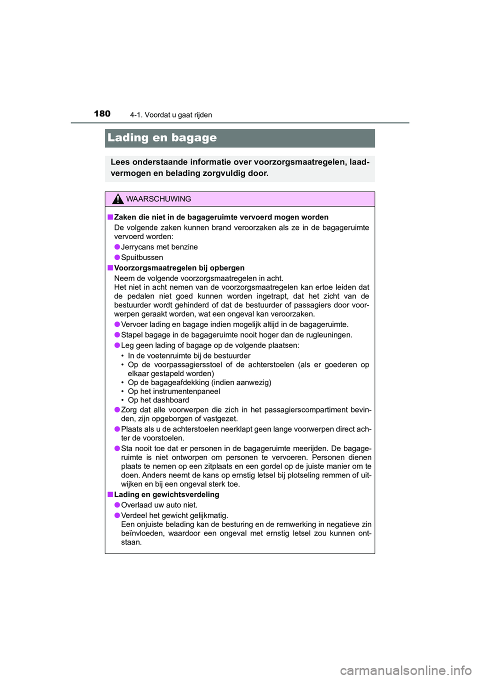 TOYOTA AYGO 2019  Instructieboekje (in Dutch) 1804-1. Voordat u gaat rijden
AYGO_OM_Europe_OM99R19E
Lading en bagage
Lees onderstaande informatie over voorzorgsmaatregelen, laad-
vermogen en belading zorgvuldig door.
WAARSCHUWING
■ Zaken die ni