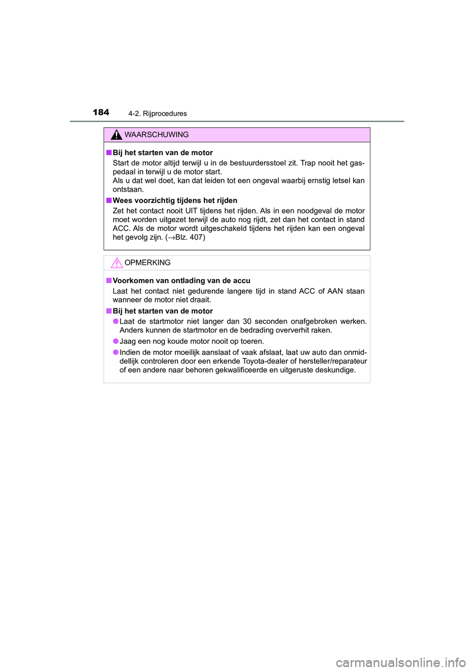 TOYOTA AYGO 2019  Instructieboekje (in Dutch) 1844-2. Rijprocedures
AYGO_OM_Europe_OM99R19E
WAARSCHUWING
■Bij het starten van de motor
Start  de  motor  altijd  terwijl  u  in  de  bestuurdersstoel  zit. Trap  nooit  het  gas-
pedaal in terwijl