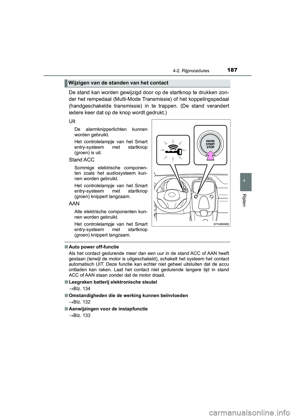 TOYOTA AYGO 2019  Instructieboekje (in Dutch) 1874-2. Rijprocedures
4
Rijden
AYGO_OM_Europe_OM99R19E
De stand kan worden gewijzigd door op de startknop te drukken zon-
der het rempedaal (Multi-Mode Tr ansmissie) of het koppelingspedaal
(handgesch