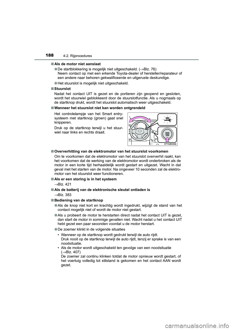 TOYOTA AYGO 2019  Instructieboekje (in Dutch) 1884-2. Rijprocedures
AYGO_OM_Europe_OM99R19E■
Als de motor niet aanslaat
●De startblokkering is mogelijk niet uitgeschakeld. ( →Blz. 76) 
Neem contact op met een erkende Toyota-dealer of herste