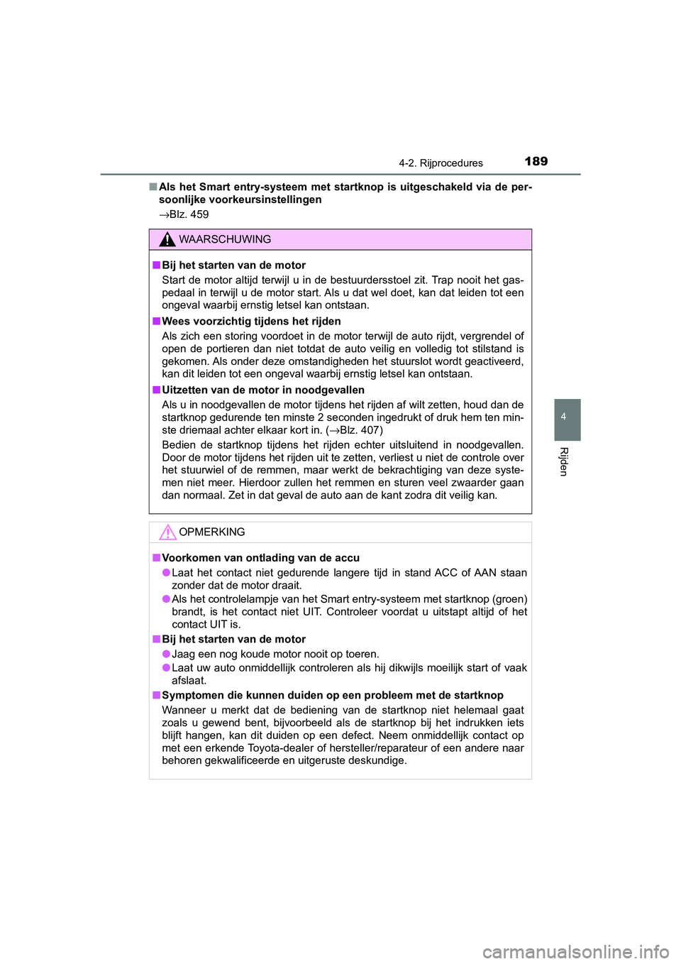 TOYOTA AYGO 2019  Instructieboekje (in Dutch) 1894-2. Rijprocedures
4
Rijden
AYGO_OM_Europe_OM99R19E■
Als  het  Smart  entry-systeem  met  s tartknop  is  uitgeschakeld  via de  per-
soonlijke voorkeursinstellingen
→Blz. 459
WAARSCHUWING
■ 