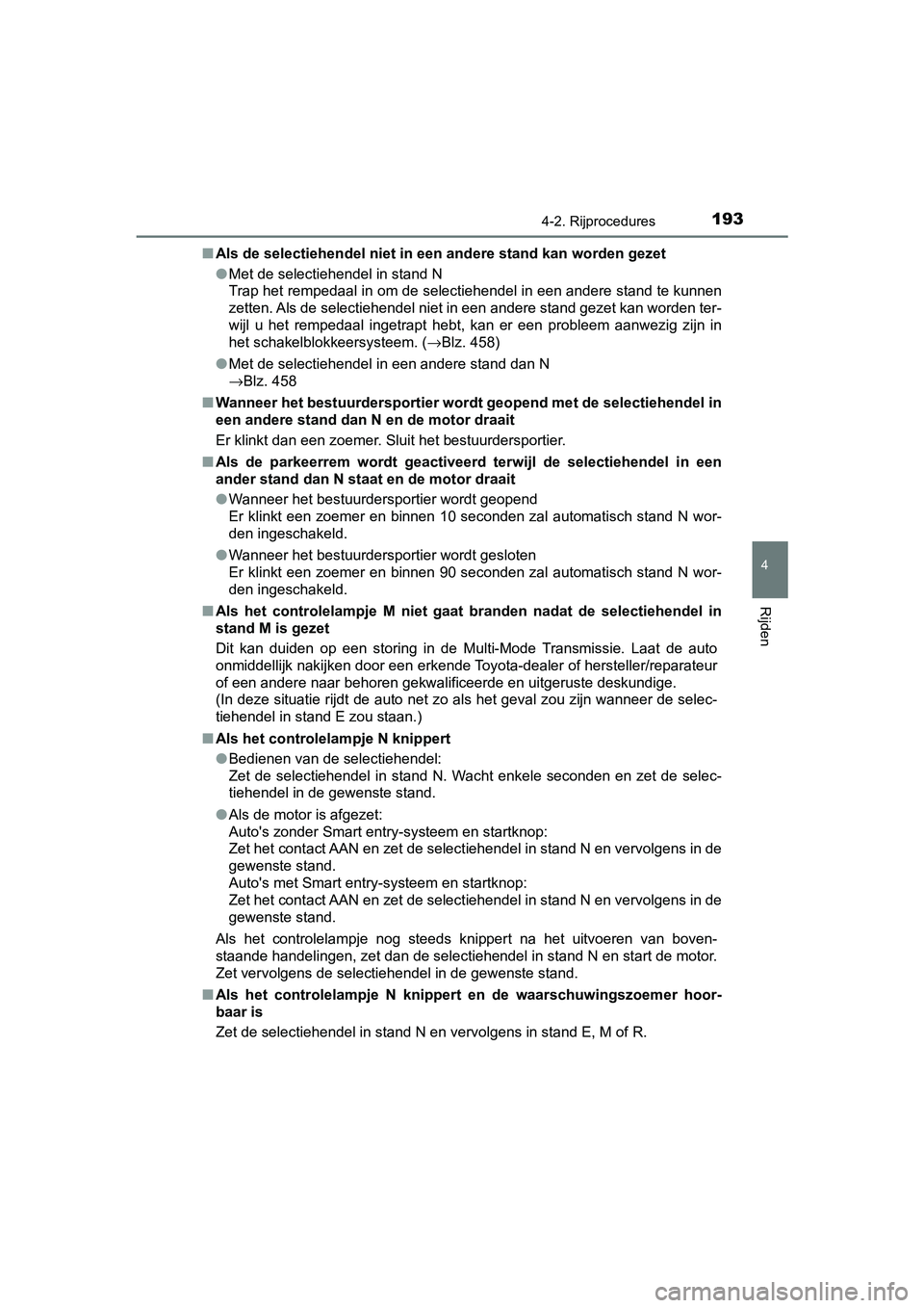 TOYOTA AYGO 2019  Instructieboekje (in Dutch) 1934-2. Rijprocedures
4
Rijden
AYGO_OM_Europe_OM99R19E■
Als de selectiehendel niet in een andere stand kan worden gezet
●Met de selectiehendel in stand N
Trap het rempedaal in om de selectiehendel