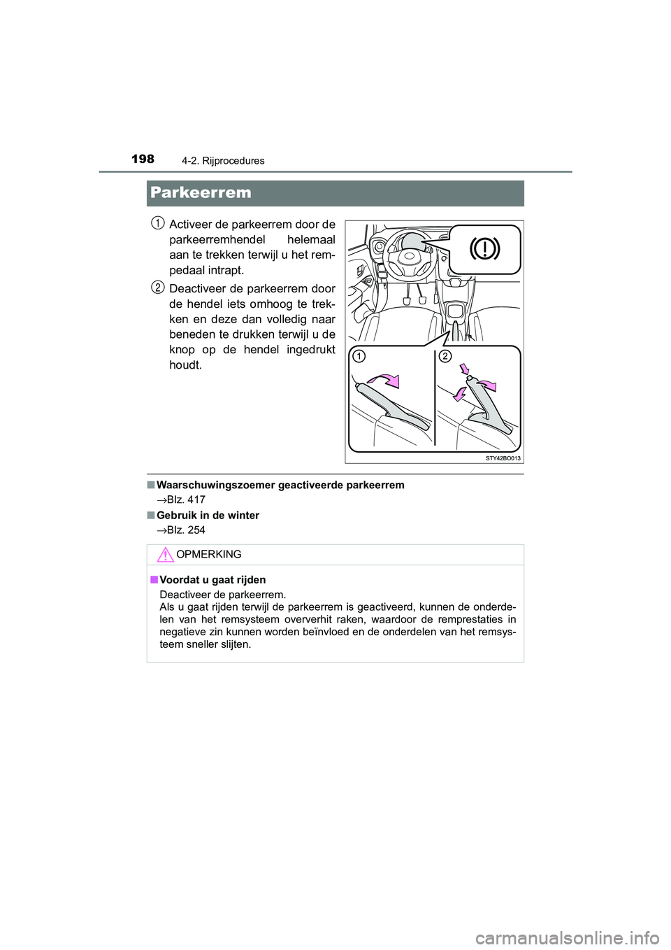 TOYOTA AYGO 2019  Instructieboekje (in Dutch) 1984-2. Rijprocedures
AYGO_OM_Europe_OM99R19E
Par keer rem
Activeer de parkeerrem door de
parkeerremhendel  helemaal
aan te trekken terwijl u het rem-
pedaal intrapt.
Deactiveer  de  parkeerrem  door
