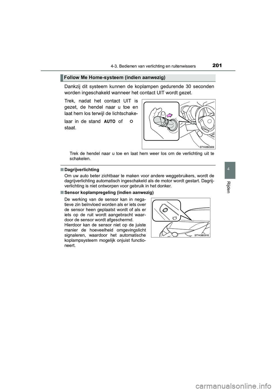 TOYOTA AYGO 2019  Instructieboekje (in Dutch) 2014-3. Bedienen van verlichting en ruitenwissers
4
Rijden
AYGO_OM_Europe_OM99R19E
Dankzij  dit  systeem  kunnen  de  koplampen  gedurende  30  seconden
worden ingeschakeld wanneer het contact UIT wor