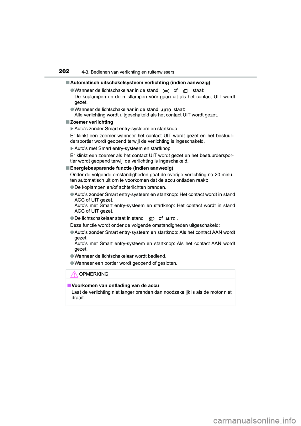 TOYOTA AYGO 2019  Instructieboekje (in Dutch) 2024-3. Bedienen van verlichting en ruitenwissers
AYGO_OM_Europe_OM99R19E■
Automatisch uitschakelsysteem ver lichting (indien aanwezig)
● Wanneer de lichtschakelaar in de stand   of   staat:
De  k