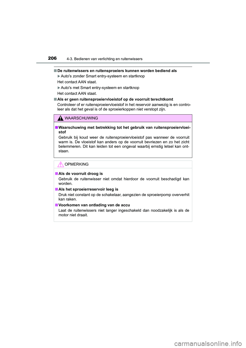 TOYOTA AYGO 2019  Instructieboekje (in Dutch) 2064-3. Bedienen van verlichting en ruitenwissers
AYGO_OM_Europe_OM99R19E
■De ruitenwissers en ruitensproe iers kunnen worden bediend als
Auto's zonder Smart entry-systeem en startknop 
Het c