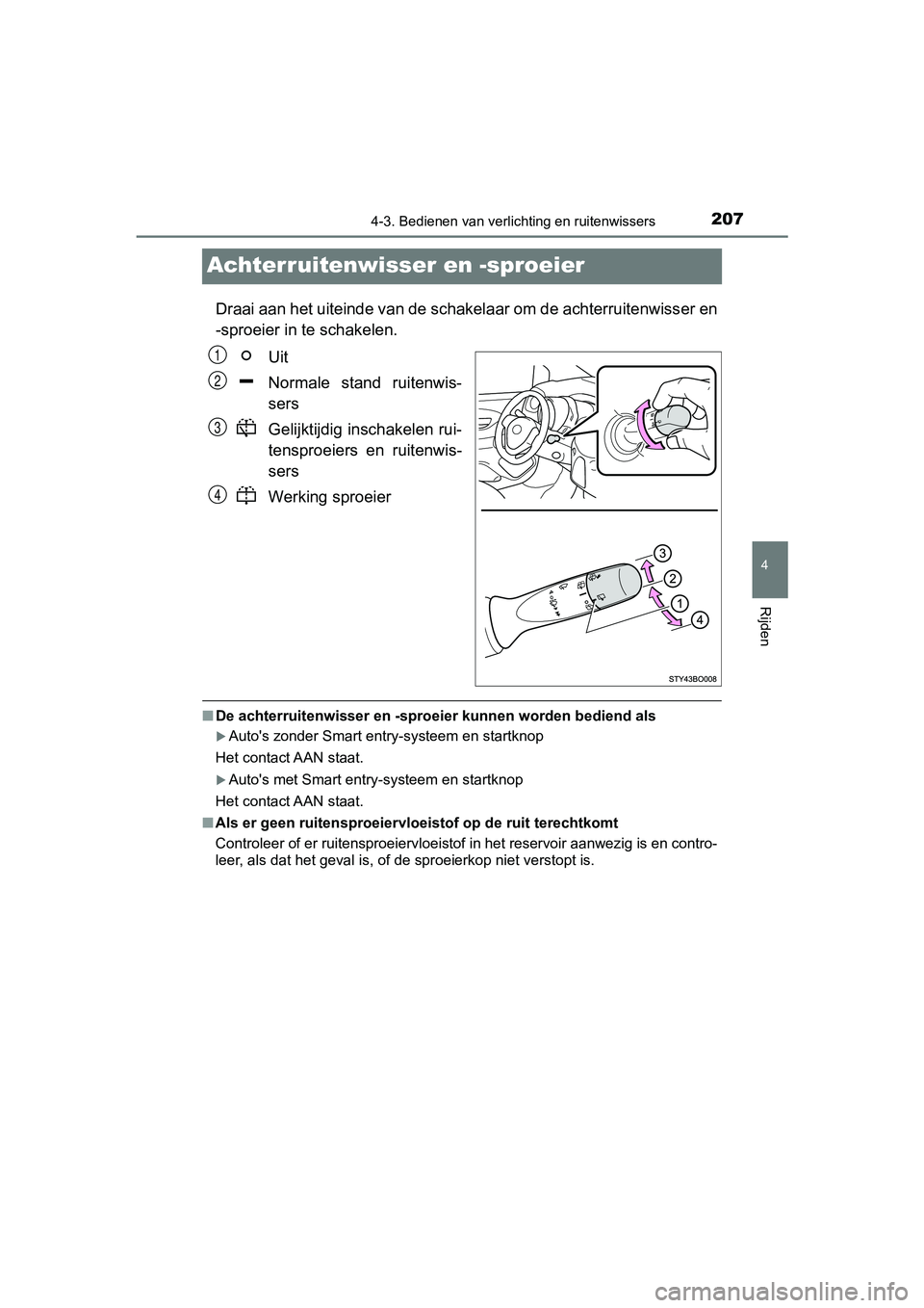TOYOTA AYGO 2019  Instructieboekje (in Dutch) 207
4
4-3. Bedienen van verlichting en ruitenwissers
Rijden
AYGO_OM_Europe_OM99R19E
Achterruitenwisser en -sproeier
Draai aan het uiteinde van de schakelaar om de achterruitenwiss er en
-sproeier in t