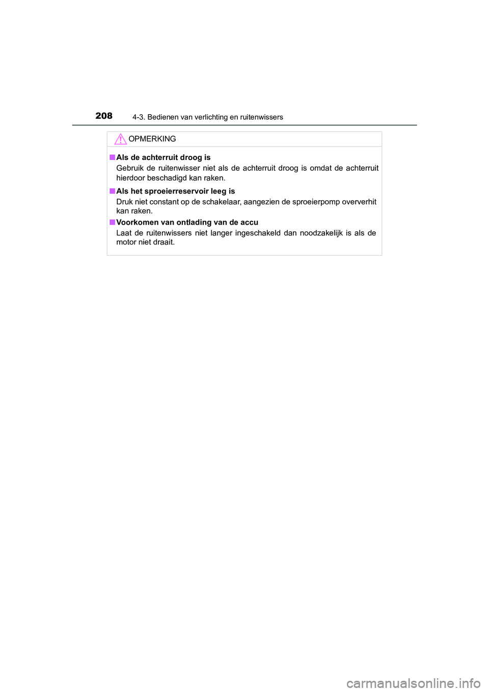 TOYOTA AYGO 2019  Instructieboekje (in Dutch) 2084-3. Bedienen van verlichting en ruitenwissers
AYGO_OM_Europe_OM99R19E
OPMERKING
■Als de achterruit droog is
Gebruik  de  ruitenwisser  niet  als  de  achterruit  droog  is  omdat  de  achterruit