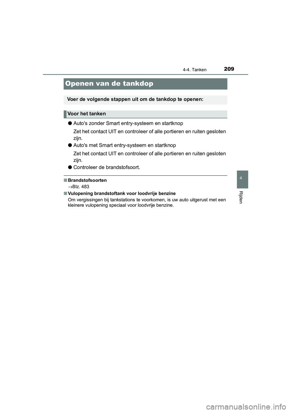 TOYOTA AYGO 2019  Instructieboekje (in Dutch) 209
4
4-4. Tanken
Rijden
AYGO_OM_Europe_OM99R19E
Openen van de tankdop
●Auto's zonder Smart ent ry-systeem en startknop
Zet het contact UIT en controleer  of alle portieren en ruiten gesloten
zi