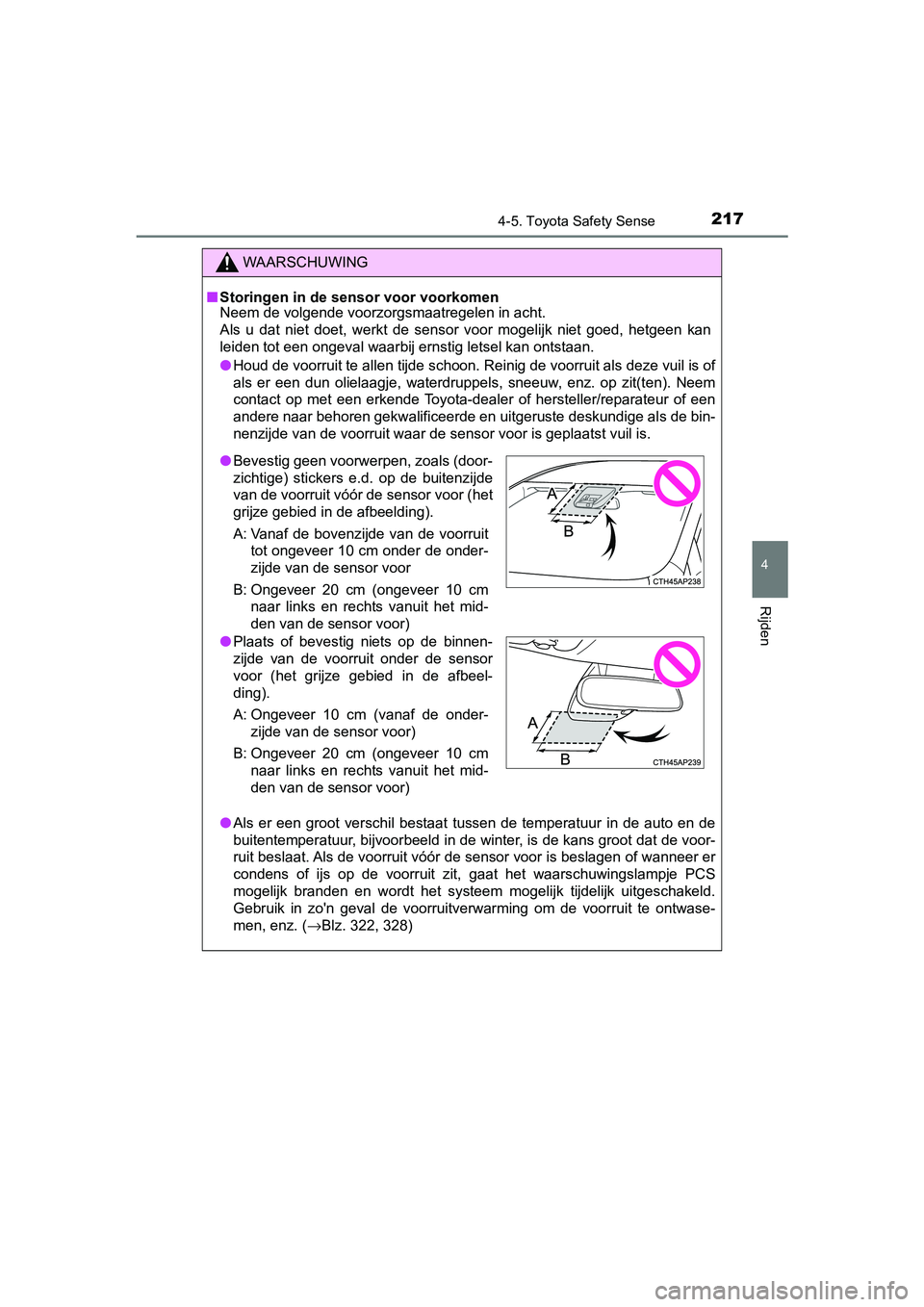 TOYOTA AYGO 2019  Instructieboekje (in Dutch) 2174-5. Toyota Safety Sense
4
Rijden
AYGO_OM_Europe_OM99R19E
WAARSCHUWING
■Storingen in de sensor voor voorkomen
Neem de volgende voorzorgsmaatregelen in acht.
Als  u  dat  niet  doet,  werkt  de  s