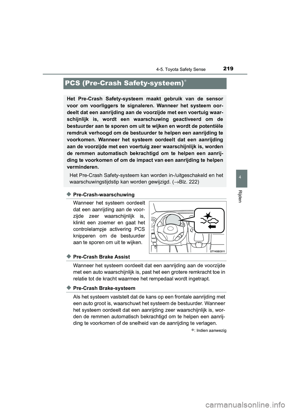 TOYOTA AYGO 2019  Instructieboekje (in Dutch) 219
4
4-5. Toyota Safety Sense
Rijden
AYGO_OM_Europe_OM99R19E
PCS (Pre-Crash Safety-systeem)∗
◆Pre-Crash-waarschuwing
Wanneer  het  systeem  oordeelt
dat een aanrijding aan de voor-
zijde  zeer  w