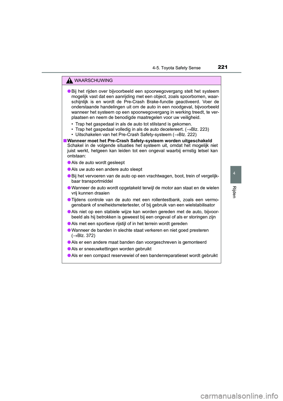 TOYOTA AYGO 2019  Instructieboekje (in Dutch) 2214-5. Toyota Safety Sense
4
Rijden
AYGO_OM_Europe_OM99R19E
WAARSCHUWING
●Bij  het  rijden  over  bijvoorbeeld  een  spoorwegovergang  stelt  het   systeem
mogelijk vast dat een aanrijding met een 