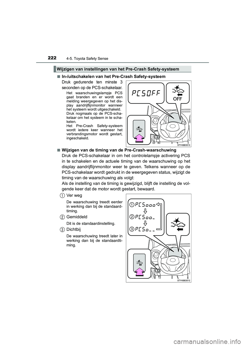 TOYOTA AYGO 2019  Instructieboekje (in Dutch) 2224-5. Toyota Safety Sense
AYGO_OM_Europe_OM99R19E■
In-/uitschakelen van het Pre-Crash Safety-systeem
Druk  gedurende  ten  minste  3
seconden op de P
CS-schakelaar.
Het  waarschuwingslampje  PCS
g