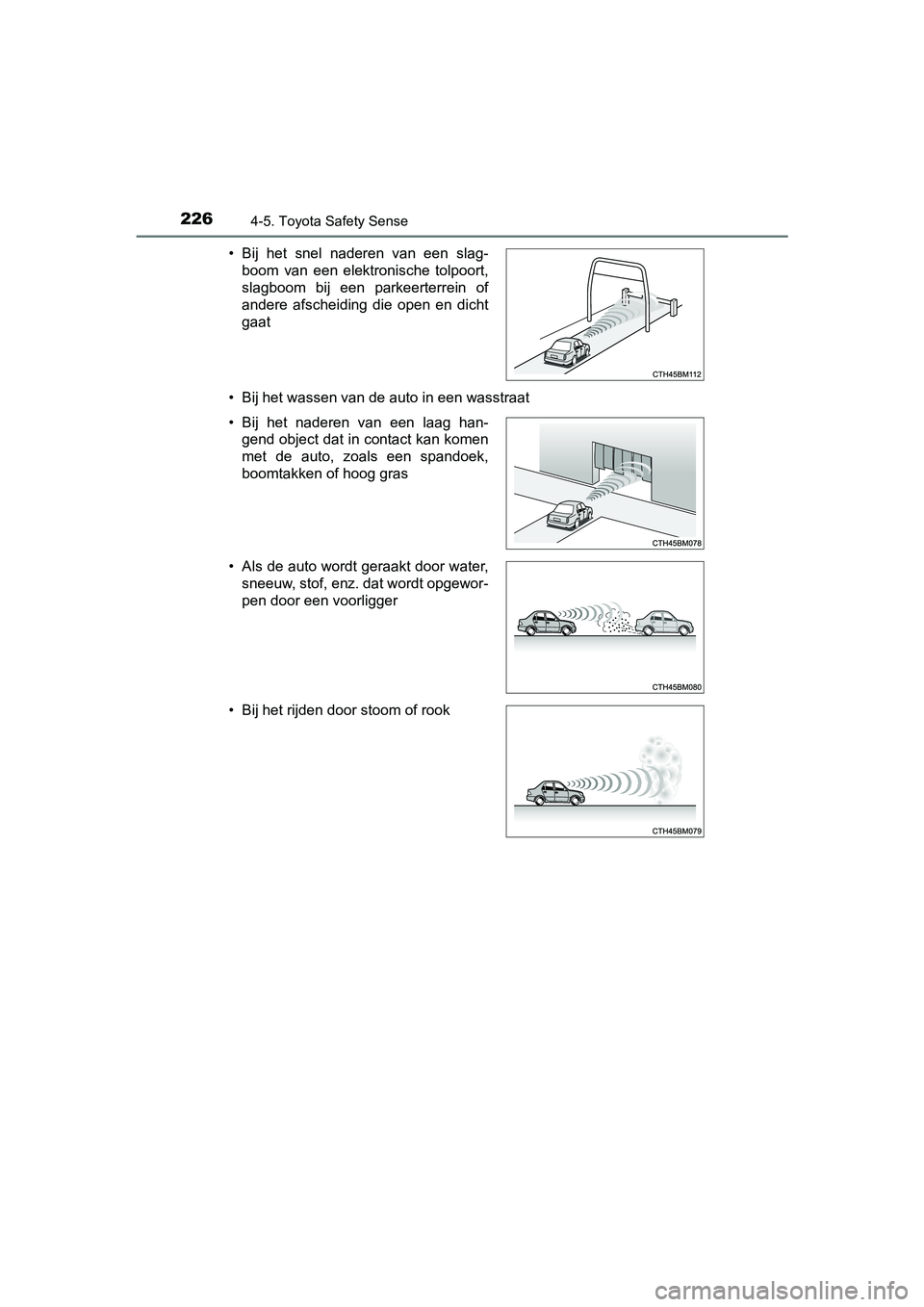 TOYOTA AYGO 2019  Instructieboekje (in Dutch) 2264-5. Toyota Safety Sense
AYGO_OM_Europe_OM99R19E• Bij het wassen van de auto in een wasstraat • Bij  het  snel  naderen  van  een  slag-
boom  van  een  elektronische  tolpoort,
slagboom  bij  