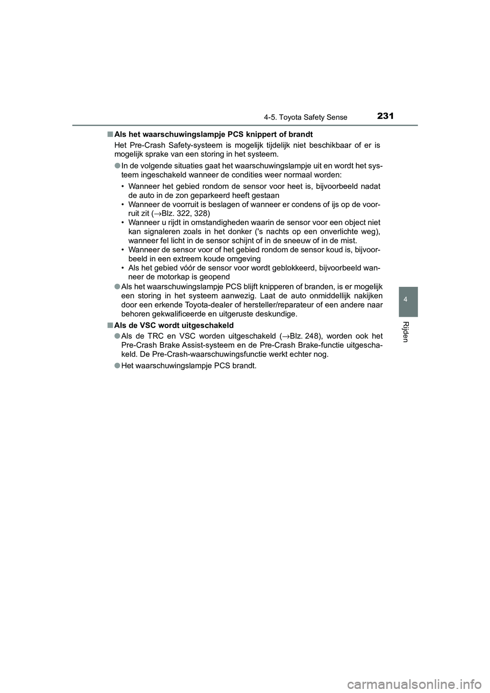 TOYOTA AYGO 2019  Instructieboekje (in Dutch) 2314-5. Toyota Safety Sense
4
Rijden
AYGO_OM_Europe_OM99R19E■
Als het waarschuwingslampje PCS knippert of brandt
Het  Pre-Crash  Safety-systeem  is  mogelijk  tijdelijk  niet  beschikbaar  of  er  i