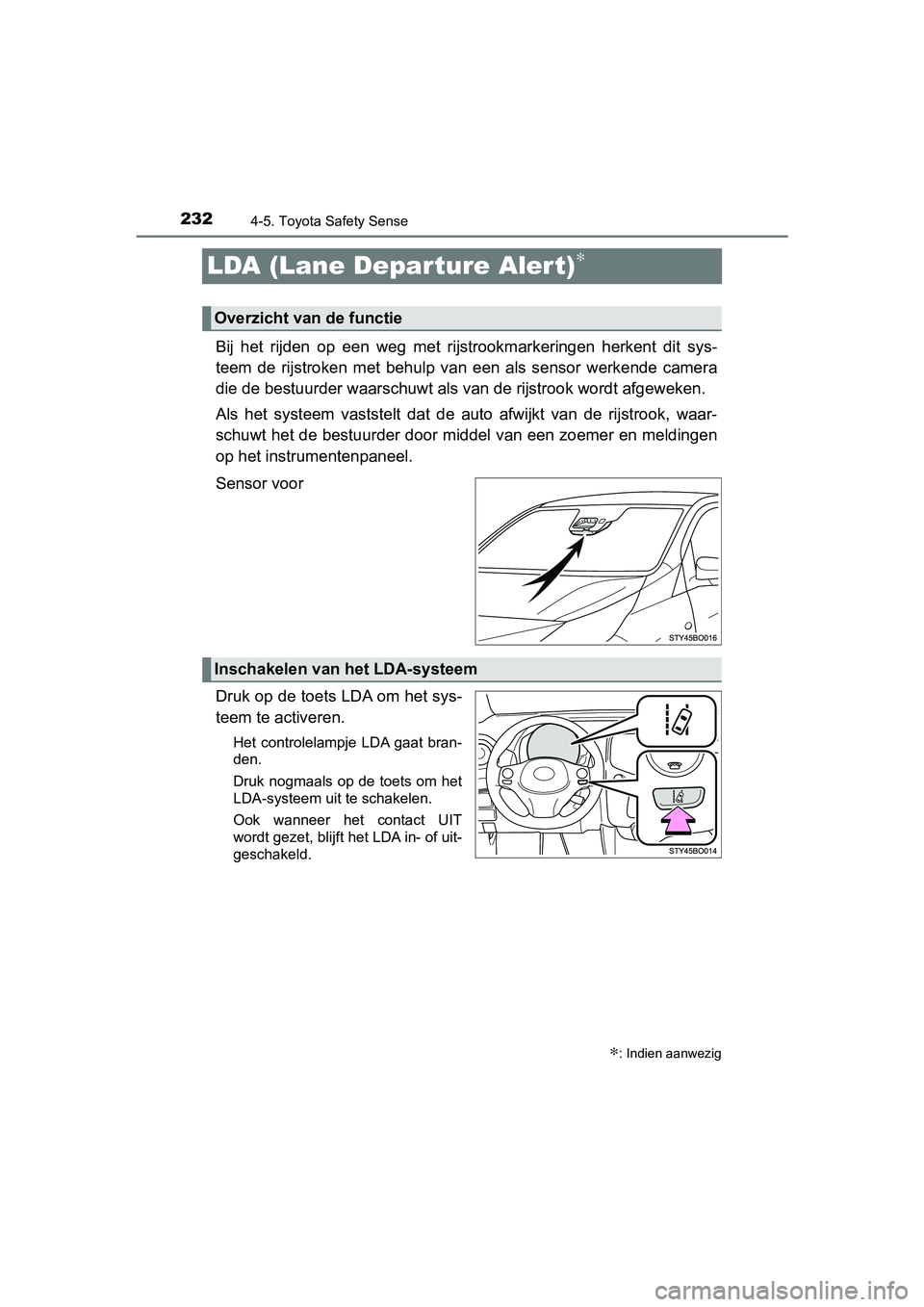 TOYOTA AYGO 2019  Instructieboekje (in Dutch) 2324-5. Toyota Safety Sense
AYGO_OM_Europe_OM99R19E
LDA (Lane Departure Alert)∗
Bij  het  rijden  op  een  weg  met  rijstrookmarkeringen  herkent  dit sys-
teem  de  rijstroken  met  behulp  van  e