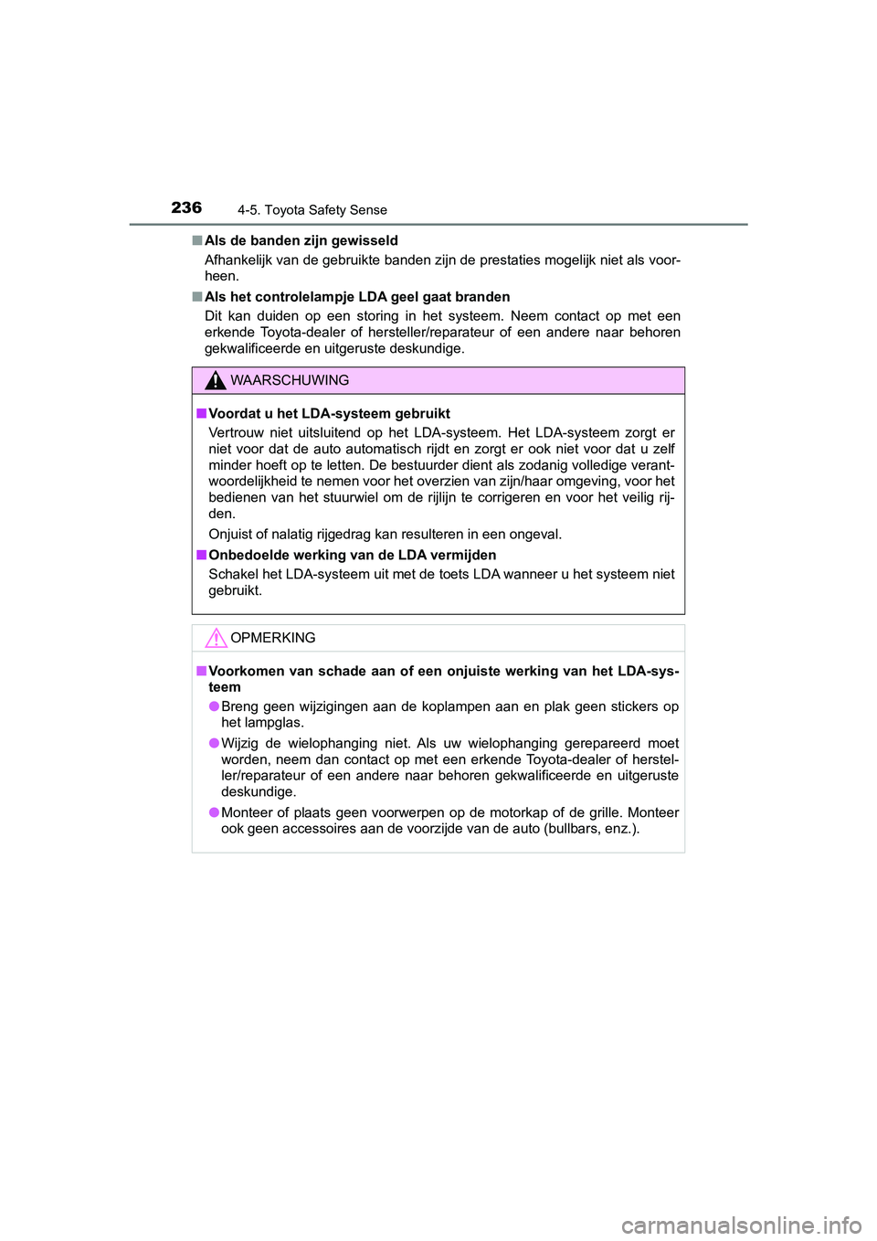 TOYOTA AYGO 2019  Instructieboekje (in Dutch) 2364-5. Toyota Safety Sense
AYGO_OM_Europe_OM99R19E■
Als de banden zijn gewisseld
Afhankelijk van de gebruikte banden zijn de prestaties mogelijk niet als voor-
heen.
■ Als het controlelampje LDA 