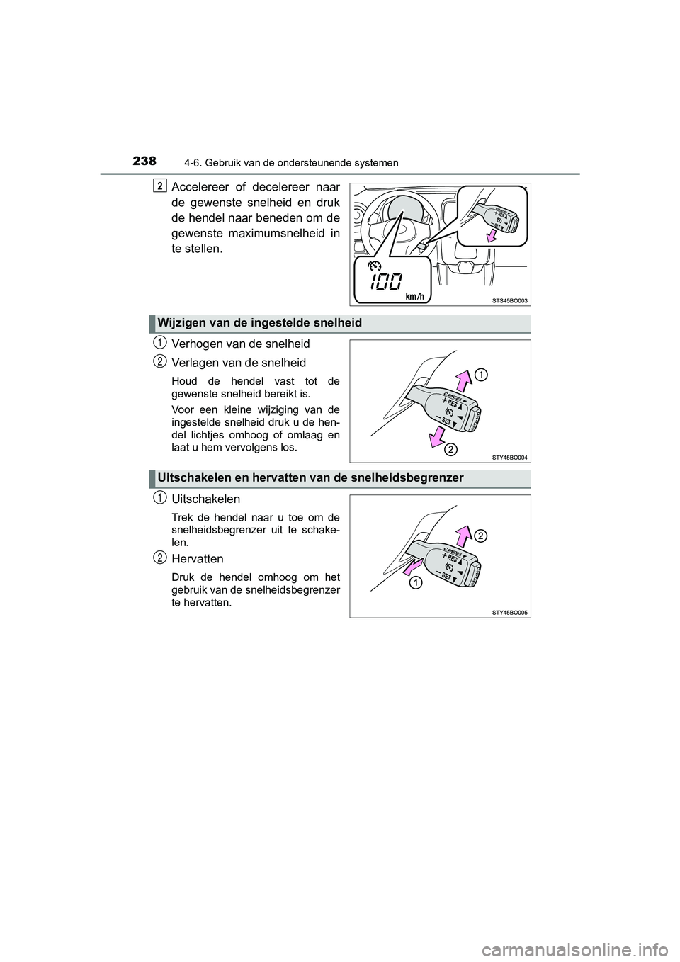TOYOTA AYGO 2019  Instructieboekje (in Dutch) 2384-6. Gebruik van de ondersteunende systemen
AYGO_OM_Europe_OM99R19E
Accelereer  of  decelereer  naar
de  gewenste  snelheid  en  druk
de hendel naar beneden om de
gewenste  maximumsnelheid  in
te s