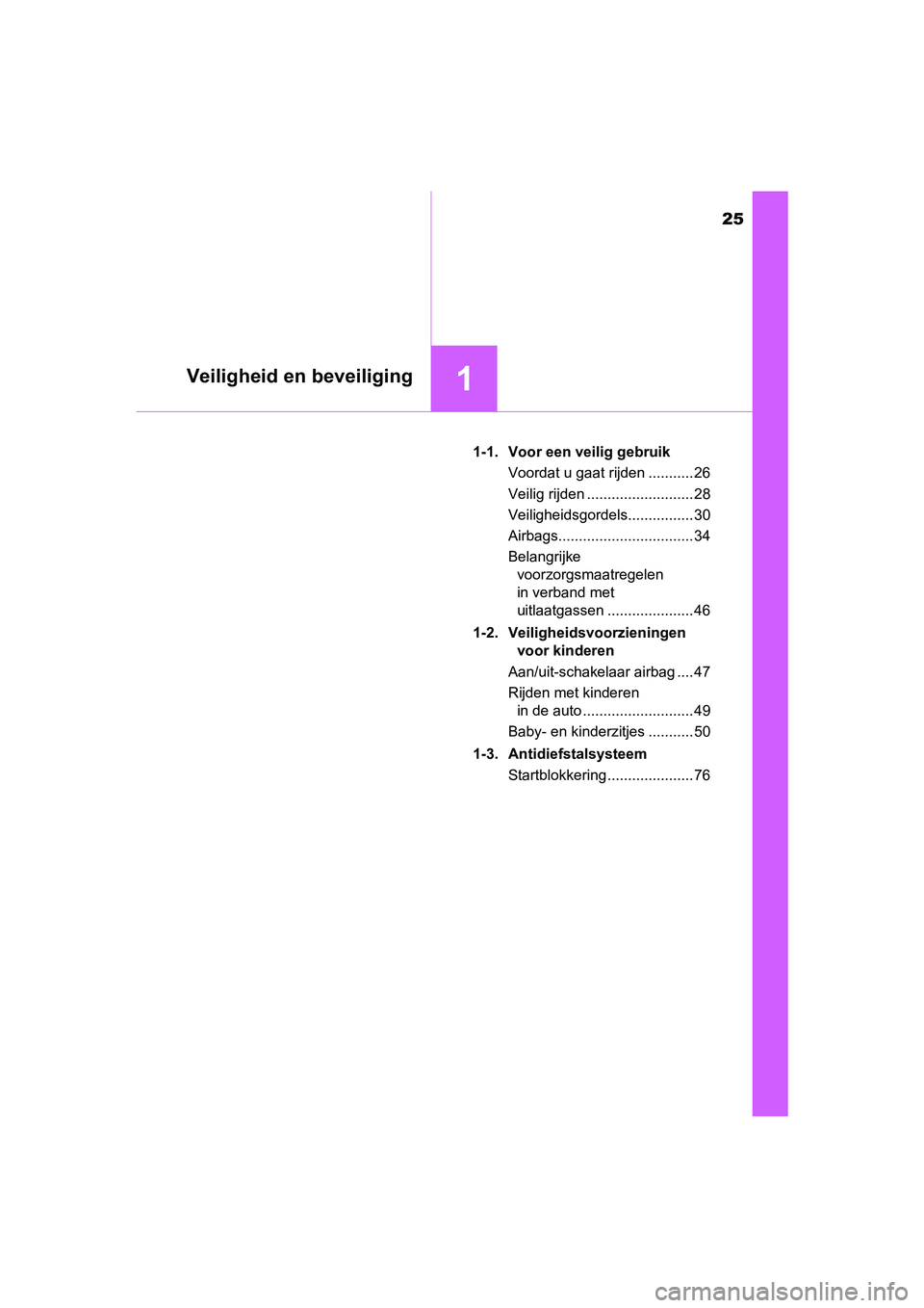 TOYOTA AYGO 2019  Instructieboekje (in Dutch) 25
1Veiligheid en beveiliging
AYGO_OM_Europe_OM99R19E1-1. Voor een veilig gebruik
Voordat u gaat rijden ........... 26
Veilig rijden .......................... 28
Veiligheidsgordels................ 30