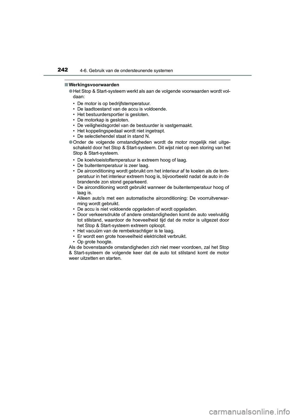 TOYOTA AYGO 2019  Instructieboekje (in Dutch) 2424-6. Gebruik van de ondersteunende systemen
AYGO_OM_Europe_OM99R19E
■Werkingsvoorwaarden
●Het Stop & Start-systeem werkt als aan de volgende voorwaarden  wordt vol-
daan:
• De motor is op bed