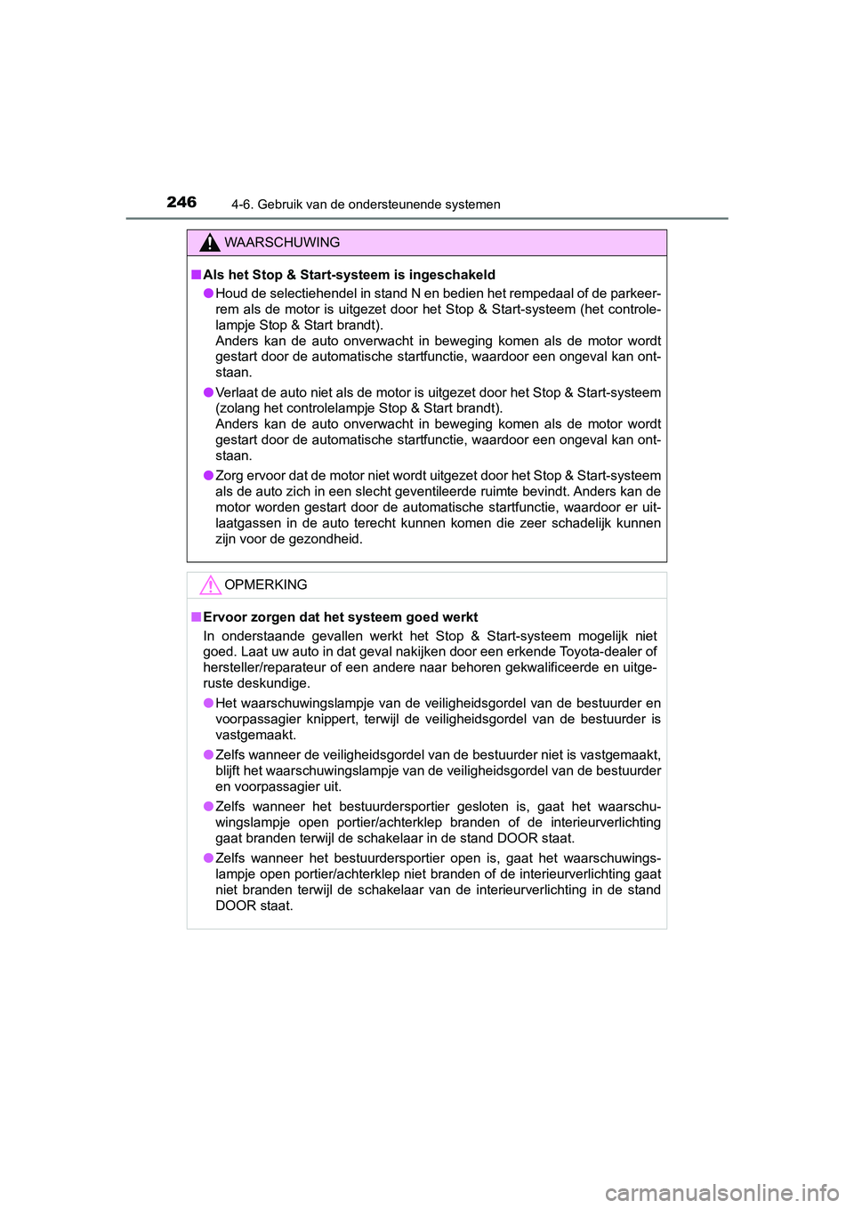 TOYOTA AYGO 2019  Instructieboekje (in Dutch) 2464-6. Gebruik van de ondersteunende systemen
AYGO_OM_Europe_OM99R19E
WAARSCHUWING
■Als het Stop & Start-systeem is ingeschakeld
● Houd de selectiehendel in stand N en bedien het rempedaal of de 