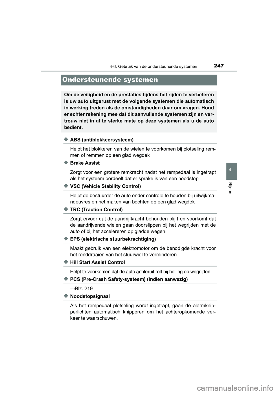 TOYOTA AYGO 2019  Instructieboekje (in Dutch) 247
4
4-6. Gebruik van de ondersteunende systemen
Rijden
AYGO_OM_Europe_OM99R19E
Ondersteunende systemen
◆ABS (antiblokkeersysteem)
Helpt het blokkeren van de wielen te voorkomen bij plotseling rem-