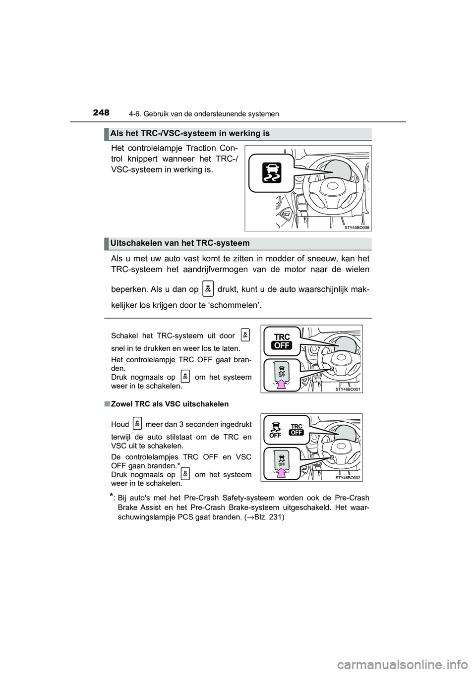 TOYOTA AYGO 2019  Instructieboekje (in Dutch) 2484-6. Gebruik van de ondersteunende systemen
AYGO_OM_Europe_OM99R19E
Het  controlelampje  Traction  Con-
trol  knippert  wanneer  het  TRC-/
VSC-systeem in werking is.
Als  u  met  uw  auto  vast  k