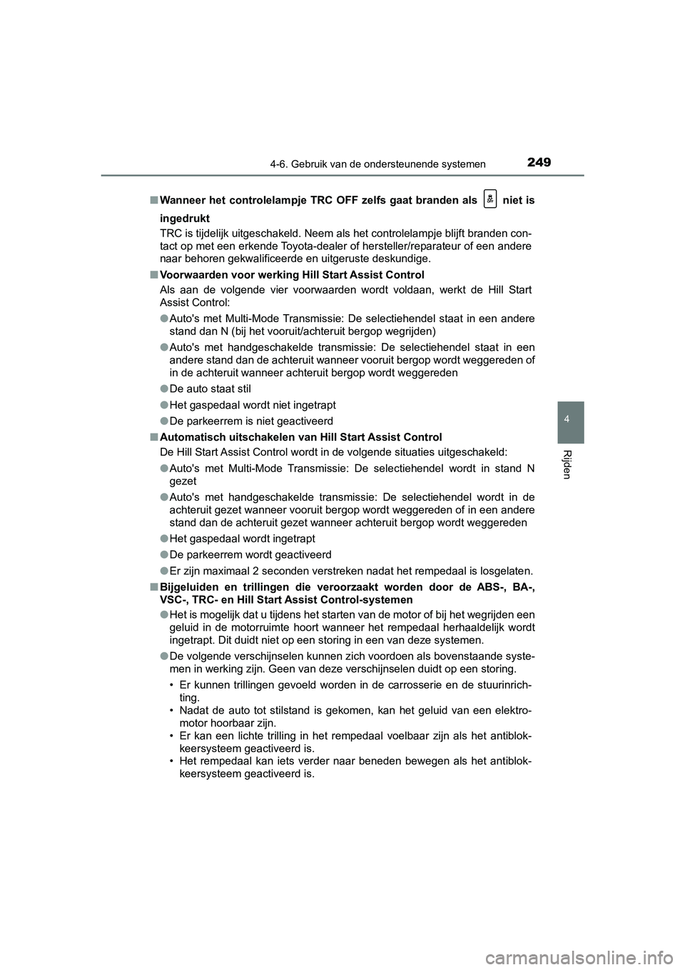 TOYOTA AYGO 2019  Instructieboekje (in Dutch) 2494-6. Gebruik van de ondersteunende systemen
4
Rijden
AYGO_OM_Europe_OM99R19E■
Wanneer  het  controlelampje  TRC  OFF  zelfs  gaat  branden  als    niet  is
ingedrukt
TRC is tijdelijk uitgeschakel