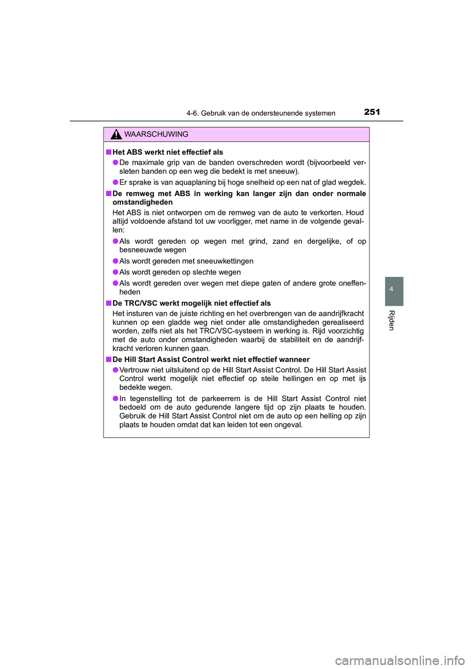 TOYOTA AYGO 2019  Instructieboekje (in Dutch) 2514-6. Gebruik van de ondersteunende systemen
4
Rijden
AYGO_OM_Europe_OM99R19E
WAARSCHUWING
■Het ABS werkt niet effectief als
● De  maximale  grip  van  de  banden  overschreden  wordt  (bijvoorb