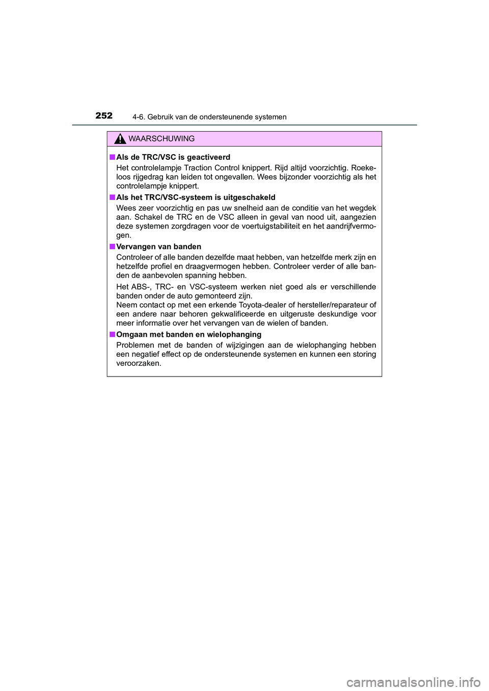 TOYOTA AYGO 2019  Instructieboekje (in Dutch) 2524-6. Gebruik van de ondersteunende systemen
AYGO_OM_Europe_OM99R19E
WAARSCHUWING
■Als de TRC/VSC is geactiveerd
Het controlelampje Traction  Control  knippert.  Rijd  altijd voorzichtig.  Roeke-
