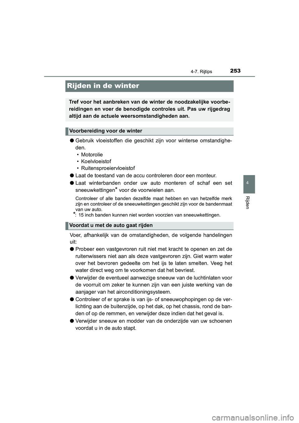 TOYOTA AYGO 2019  Instructieboekje (in Dutch) 253
4
4-7. Rijtips
Rijden
AYGO_OM_Europe_OM99R19E
Rijden in de winter
●Gebruik  vloeistoffen  die  geschikt  zijn  voor  winterse  omstandigh e-
den.  • Motorolie
• Koelvloeistof
• Ruitensproe