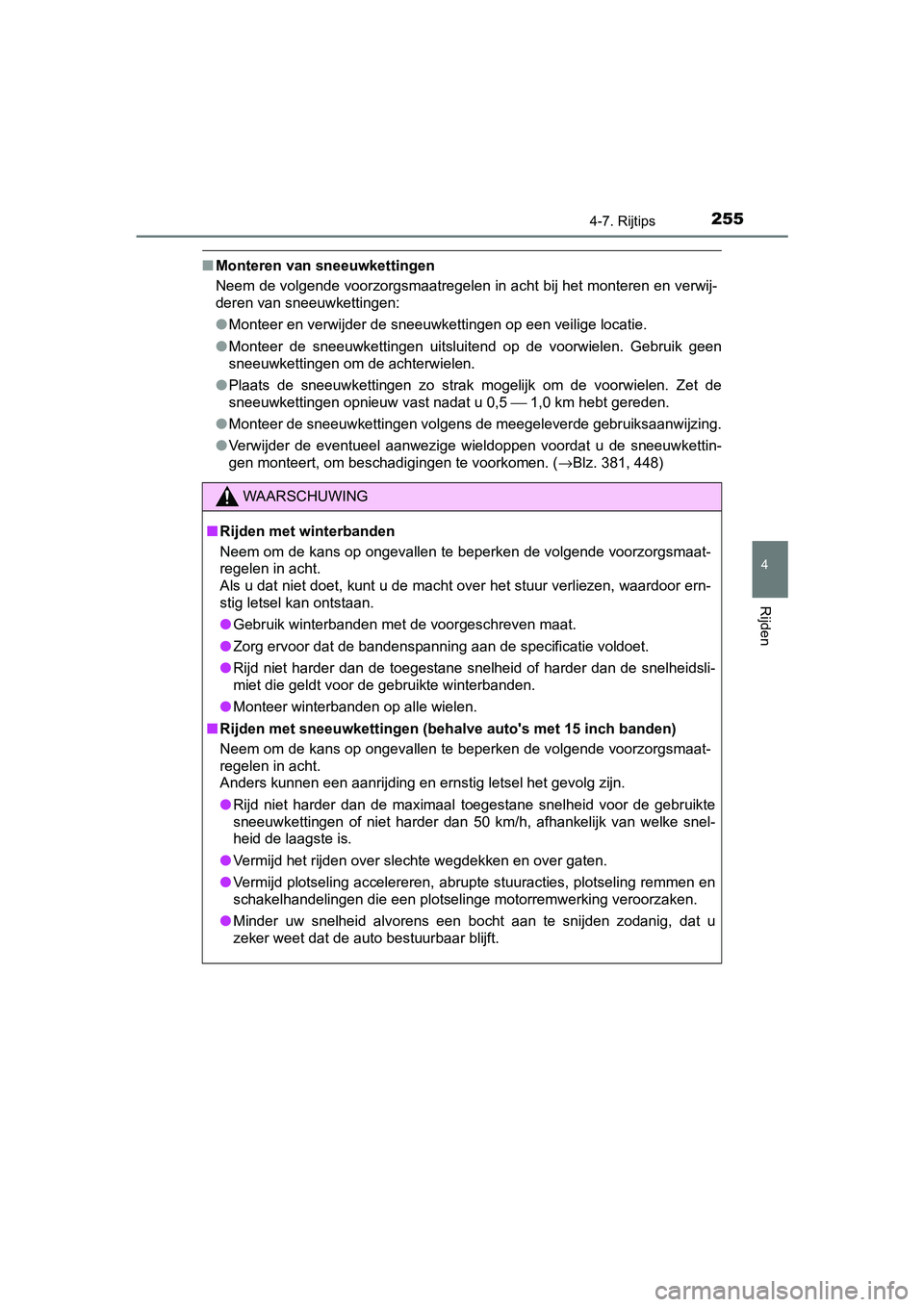 TOYOTA AYGO 2019  Instructieboekje (in Dutch) 2554-7. Rijtips
4
Rijden
AYGO_OM_Europe_OM99R19E
■Monteren van sneeuwkettingen
Neem de volgende voorzorgsmaatregelen in acht bij het monteren  en verwij-
deren van sneeuwkettingen:
● Monteer en ve