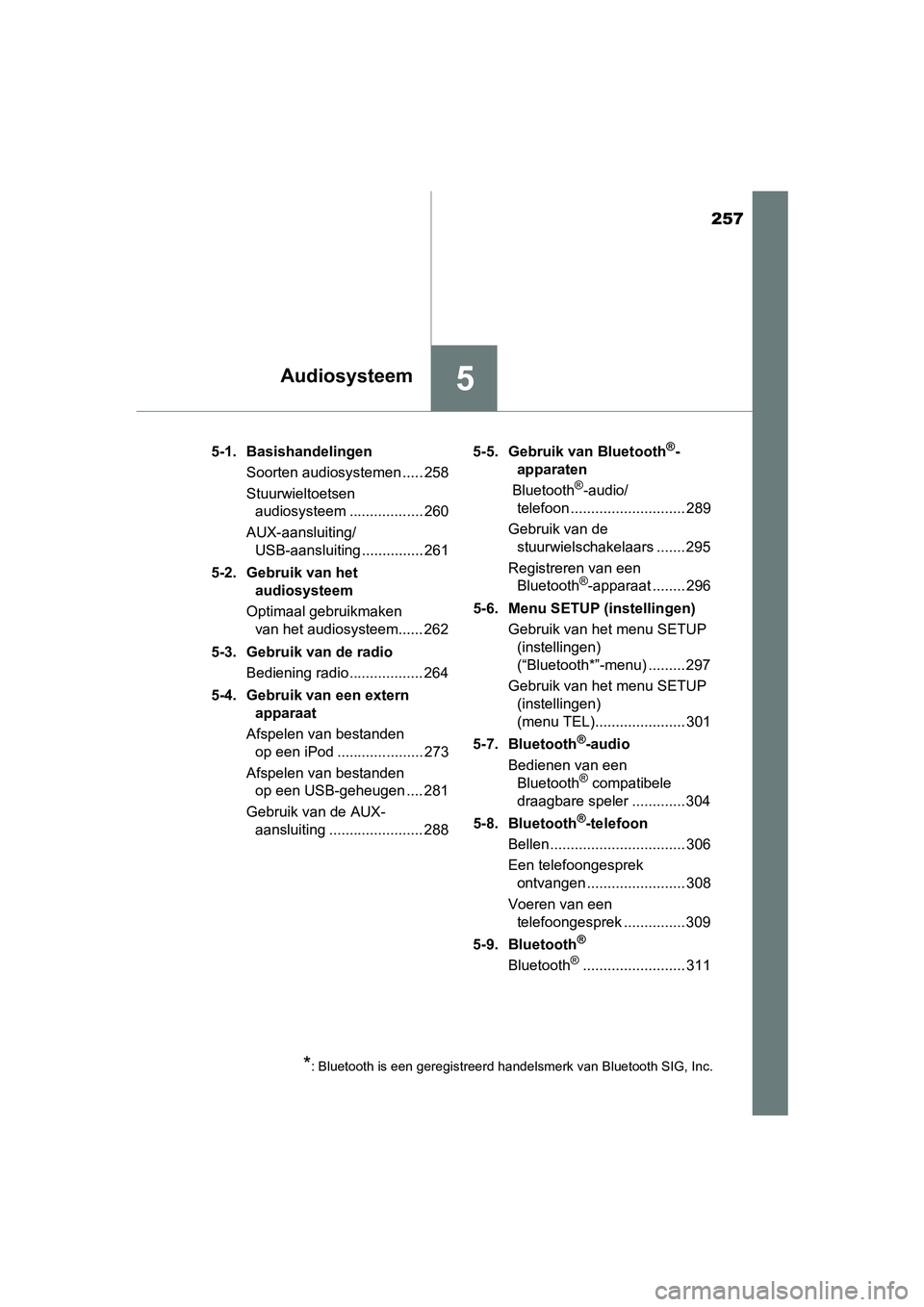 TOYOTA AYGO 2019  Instructieboekje (in Dutch) 257
5Audiosysteem
AYGO_OM_Europe_OM99R19E5-1. Basishandelingen
Soorten audiosystemen ..... 258
Stuurwieltoetsen audiosysteem .................. 260
AUX-aansluiting/ USB-aansluiting ............... 261