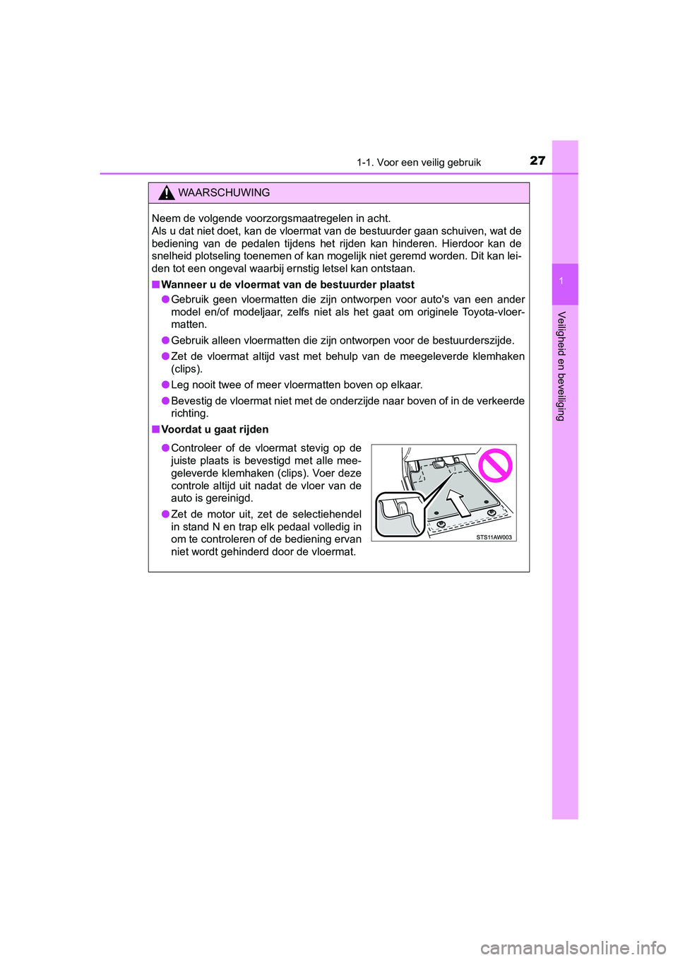 TOYOTA AYGO 2019  Instructieboekje (in Dutch) 271-1. Voor een veilig gebruik
1
Veiligheid en beveiliging
AYGO_OM_Europe_OM99R19E
WAARSCHUWING
Neem de volgende voorzorgsmaatregelen in acht. 
Als u dat niet doet, kan de vloermat van de bestuurder g