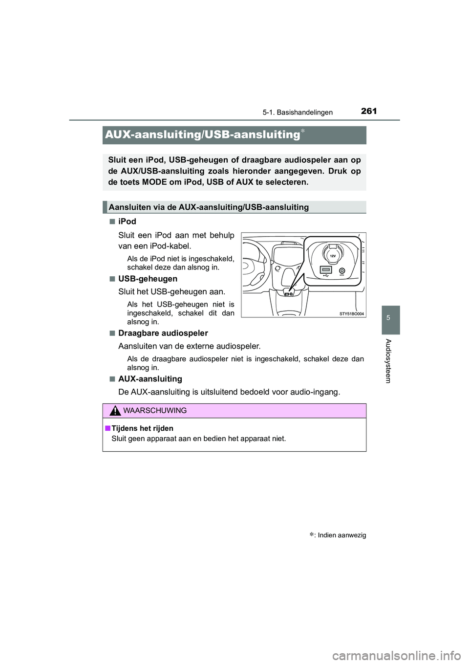TOYOTA AYGO 2019  Instructieboekje (in Dutch) 261
5
5-1. Basishandelingen
Audiosysteem
AYGO_OM_Europe_OM99R19E
AUX-aansluiting/USB-aansluiting∗
■iPod
Sluit  een  iPod  aan  met  behulp
van een iPod-kabel.
Als de iPod niet is ingeschakeld,
sch