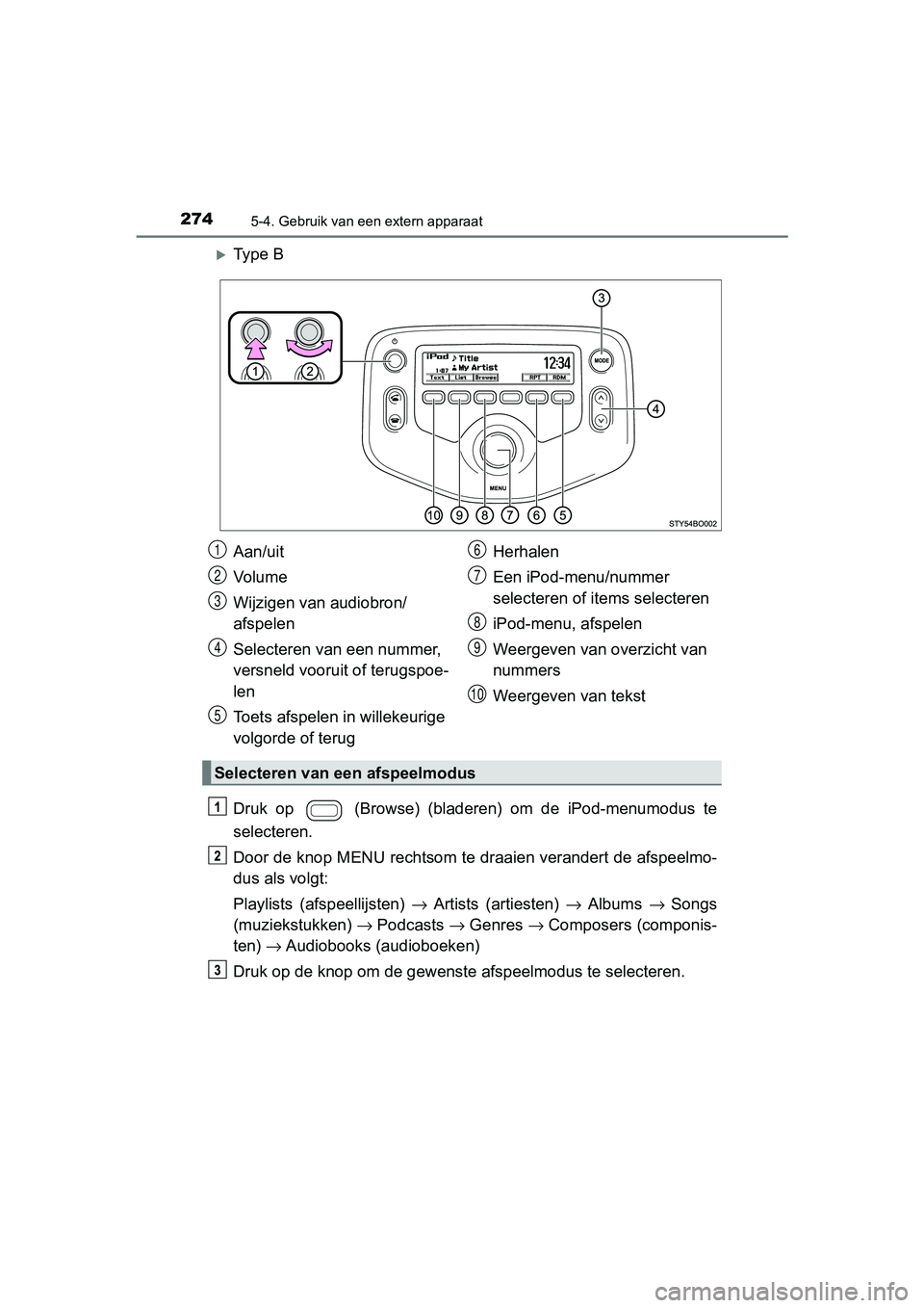 TOYOTA AYGO 2019  Instructieboekje (in Dutch) 2745-4. Gebruik van een extern apparaat
AYGO_OM_Europe_OM99R19E
Ty p e   B
Druk  op    (Browse)  (bladeren)  om  de  iPod-menumodus  te
selecteren.
Door de knop MENU rechtsom te draaien verandert d