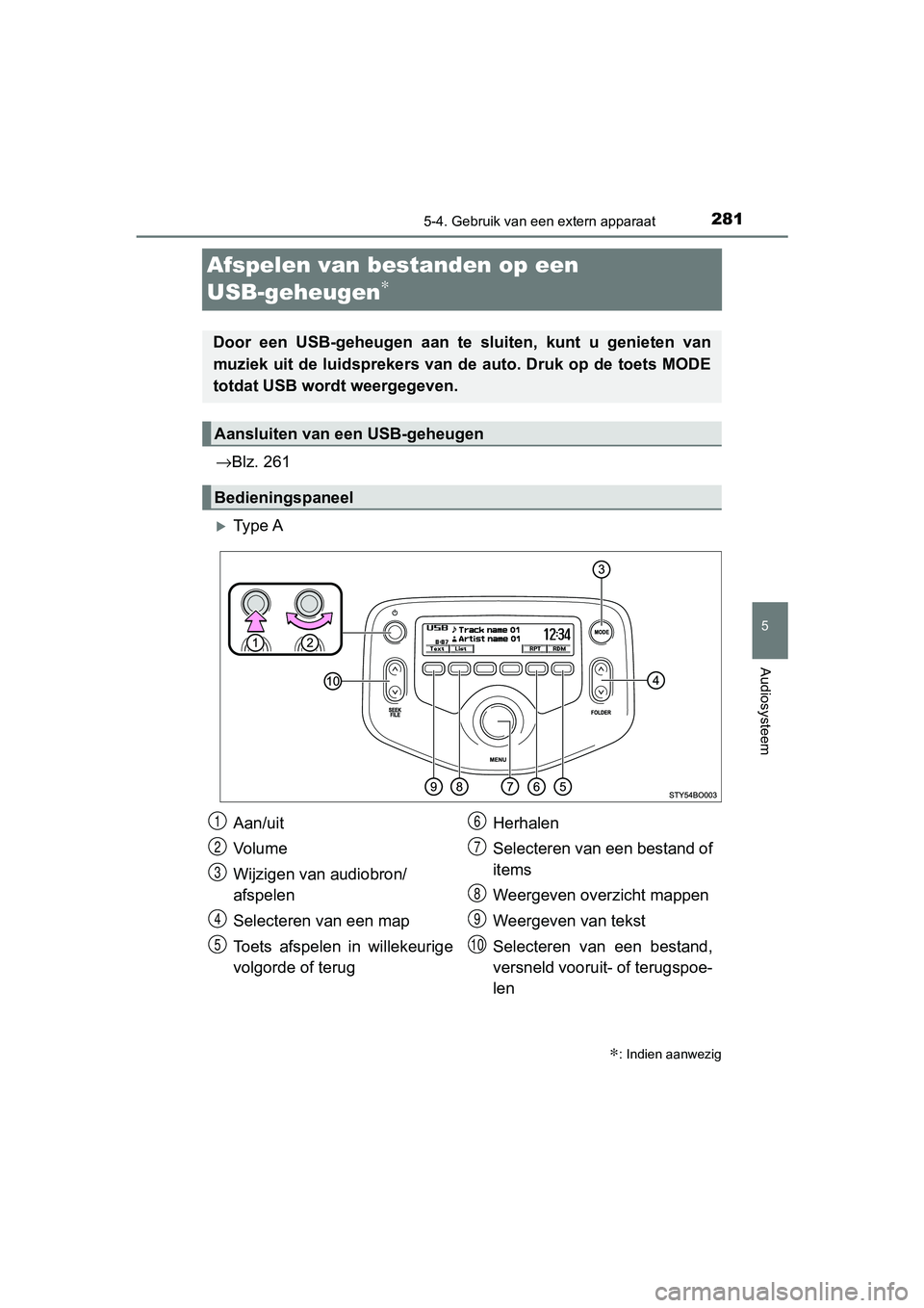 TOYOTA AYGO 2019 Instructieboekje (in Dutch) 281
5
5-4. Gebruik van een extern apparaat
Audiosysteem
AYGO_OM_Europe_OM99R19E
Afspelen van bestanden op een
USB-geheugen
∗
→Blz. 261
Ty p e A
∗: Indien aanwezig
Door een USB-geheugen a TOYOTA AYGO 2019 Instructieboekje (in Dutch) 281
5
5-4. Gebruik van een extern apparaat
Audiosysteem
AYGO_OM_Europe_OM99R19E
Afspelen van bestanden op een
USB-geheugen
∗
→Blz. 261
Ty p e A
∗: Indien aanwezig
Door een USB-geheugen a