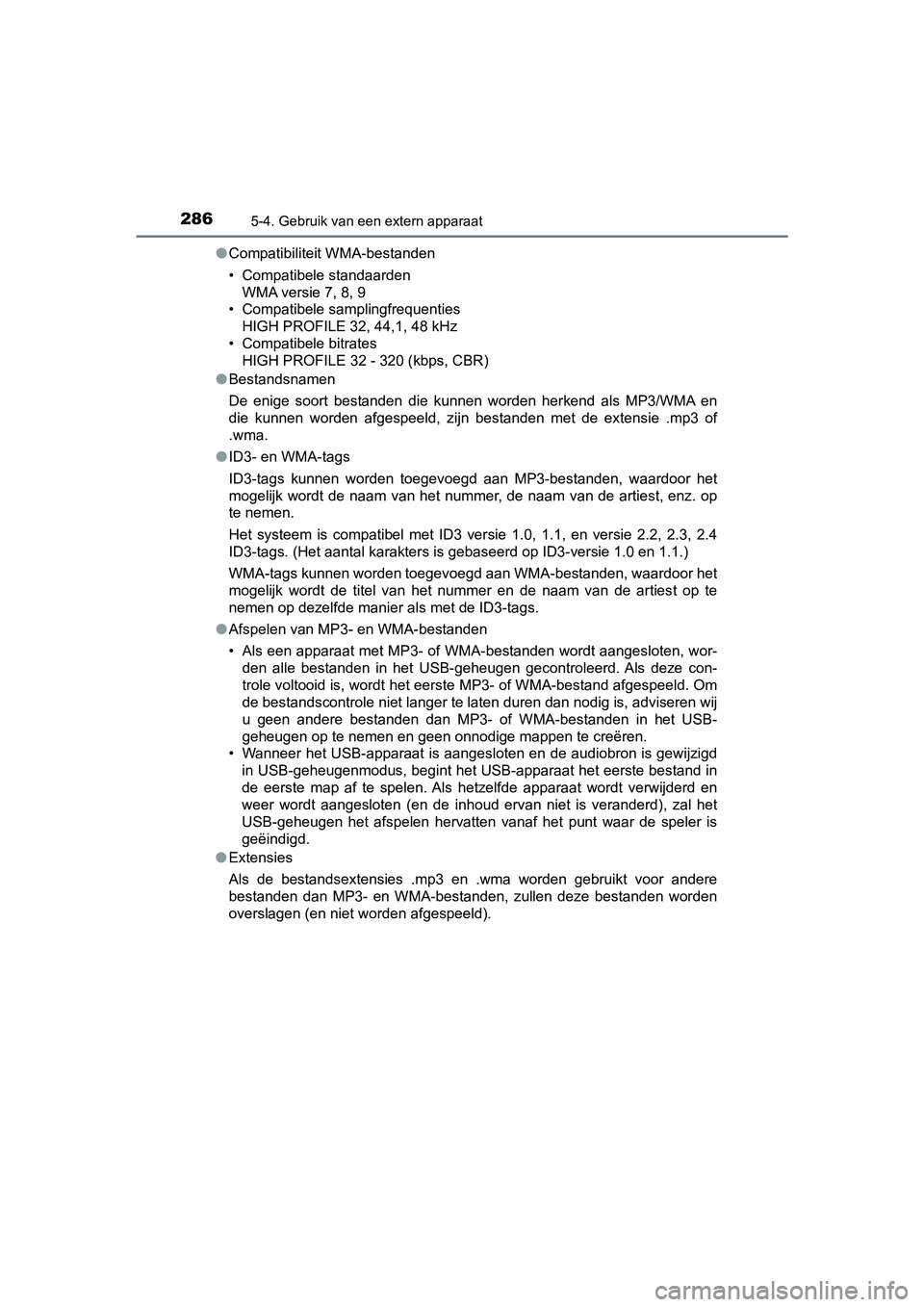 TOYOTA AYGO 2019 Instructieboekje (in Dutch) 2865-4. Gebruik van een extern apparaat
AYGO_OM_Europe_OM99R19E●
Compatibiliteit WMA-bestanden
• Compatibele standaarden
WMA versie 7, 8, 9
• Compatibele samplingfrequenties
HIGH PROFILE 32, 44, TOYOTA AYGO 2019 Instructieboekje (in Dutch) 2865-4. Gebruik van een extern apparaat
AYGO_OM_Europe_OM99R19E●
Compatibiliteit WMA-bestanden
• Compatibele standaarden
WMA versie 7, 8, 9
• Compatibele samplingfrequenties
HIGH PROFILE 32, 44,