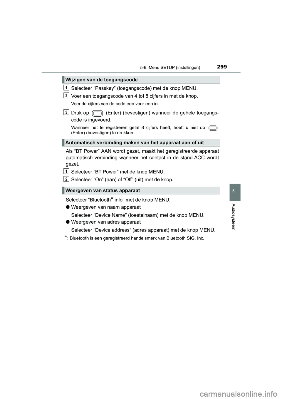 TOYOTA AYGO 2019 Instructieboekje (in Dutch) 2995-6. Menu SETUP (instellingen)
5
Audiosysteem
AYGO_OM_Europe_OM99R19E
Selecteer “Passkey” (toegangscode) met de knop MENU.
Voer een toegangscode van 4 tot 8 cijfers in met de knop.
Voer de cij TOYOTA AYGO 2019 Instructieboekje (in Dutch) 2995-6. Menu SETUP (instellingen)
5
Audiosysteem
AYGO_OM_Europe_OM99R19E
Selecteer “Passkey” (toegangscode) met de knop MENU.
Voer een toegangscode van 4 tot 8 cijfers in met de knop.
Voer de cij