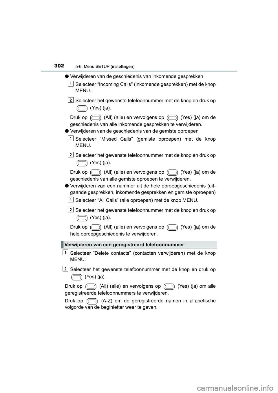 TOYOTA AYGO 2019 Instructieboekje (in Dutch) 3025-6. Menu SETUP (instellingen)
AYGO_OM_Europe_OM99R19E
●Verwijderen van de geschiedenis van inkomende gesprekken
Selecteer “Incoming Calls” (inkomende gesprekken) met de knop
MENU.
Selecteer TOYOTA AYGO 2019 Instructieboekje (in Dutch) 3025-6. Menu SETUP (instellingen)
AYGO_OM_Europe_OM99R19E
●Verwijderen van de geschiedenis van inkomende gesprekken
Selecteer “Incoming Calls” (inkomende gesprekken) met de knop
MENU.
Selecteer