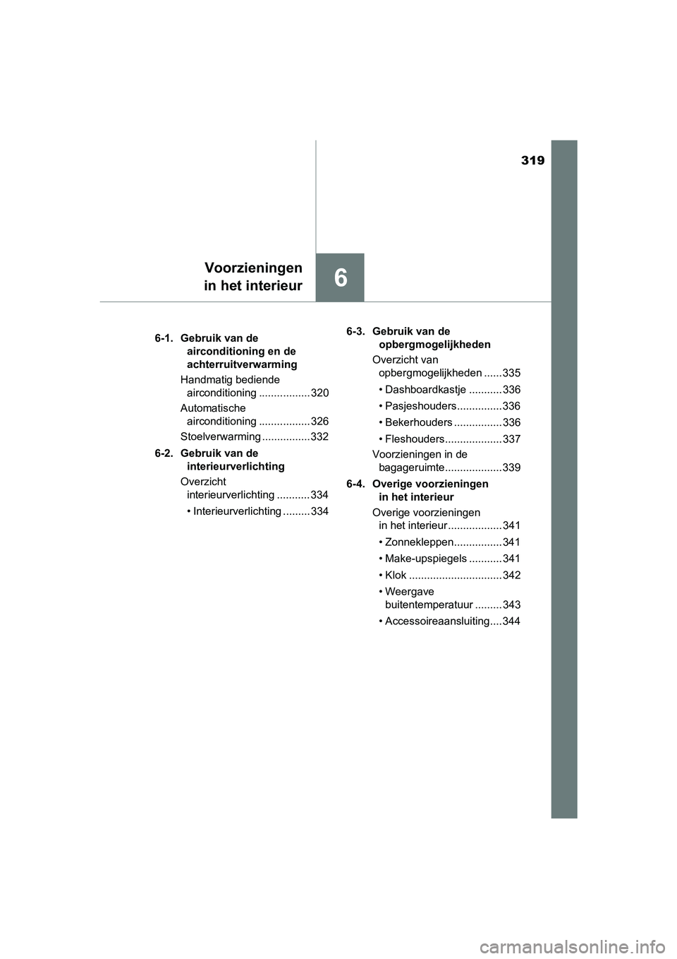 TOYOTA AYGO 2019 Instructieboekje (in Dutch) 319
6
Voorzieningen
in het interieur
AYGO_OM_Europe_OM99R19E 6-1. Gebruik van de
airconditioning en de
achterruitverwarming
Handmatig bediende airconditioning ................. 320
Automatische ai TOYOTA AYGO 2019 Instructieboekje (in Dutch) 319
6
Voorzieningen
in het interieur
AYGO_OM_Europe_OM99R19E 6-1. Gebruik van de
airconditioning en de
achterruitverwarming
Handmatig bediende airconditioning ................. 320
Automatische ai