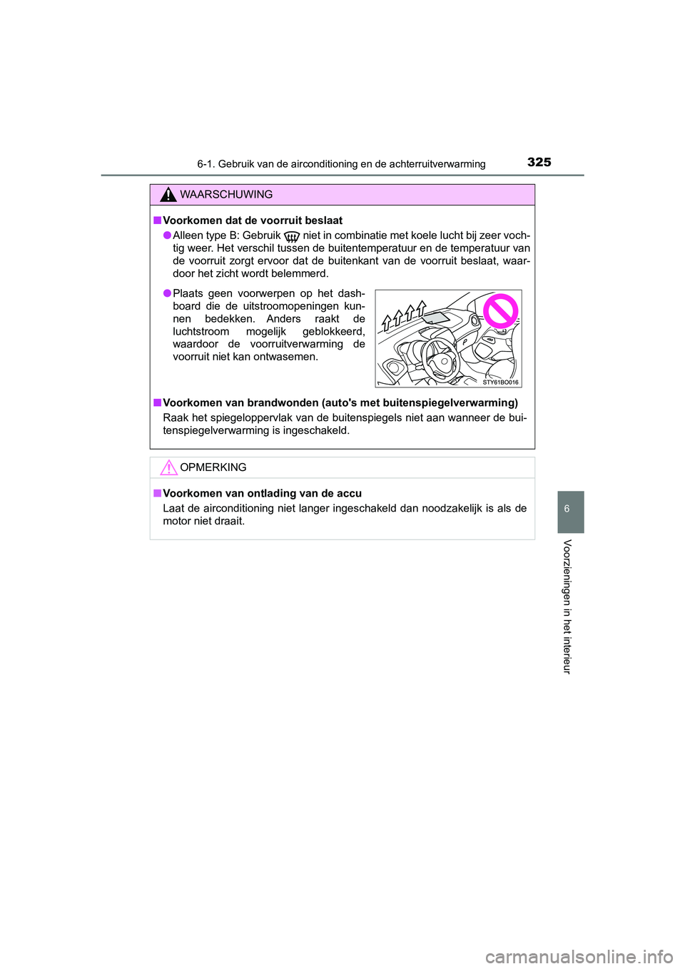 TOYOTA AYGO 2019 Instructieboekje (in Dutch) 3256-1. Gebruik van de airconditioning en de achterruitverwarming
6
Voorzieningen in het interieur
AYGO_OM_Europe_OM99R19E
WAARSCHUWING
■Voorkomen dat de voorruit beslaat
● Alleen type B: Gebruik
TOYOTA AYGO 2019 Instructieboekje (in Dutch) 3256-1. Gebruik van de airconditioning en de achterruitverwarming
6
Voorzieningen in het interieur
AYGO_OM_Europe_OM99R19E
WAARSCHUWING
■Voorkomen dat de voorruit beslaat
● Alleen type B: Gebruik