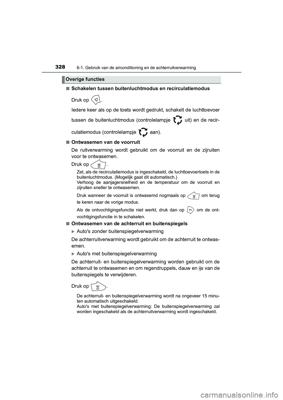 TOYOTA AYGO 2019 Instructieboekje (in Dutch) 3286-1. Gebruik van de airconditioning en de achterruitverwarming
AYGO_OM_Europe_OM99R19E■
Schakelen tussen buitenlucht
modus en recirculatiemodus
Druk op .
Iedere keer als op de toets wordt gedruk TOYOTA AYGO 2019 Instructieboekje (in Dutch) 3286-1. Gebruik van de airconditioning en de achterruitverwarming
AYGO_OM_Europe_OM99R19E■
Schakelen tussen buitenlucht
modus en recirculatiemodus
Druk op .
Iedere keer als op de toets wordt gedruk
