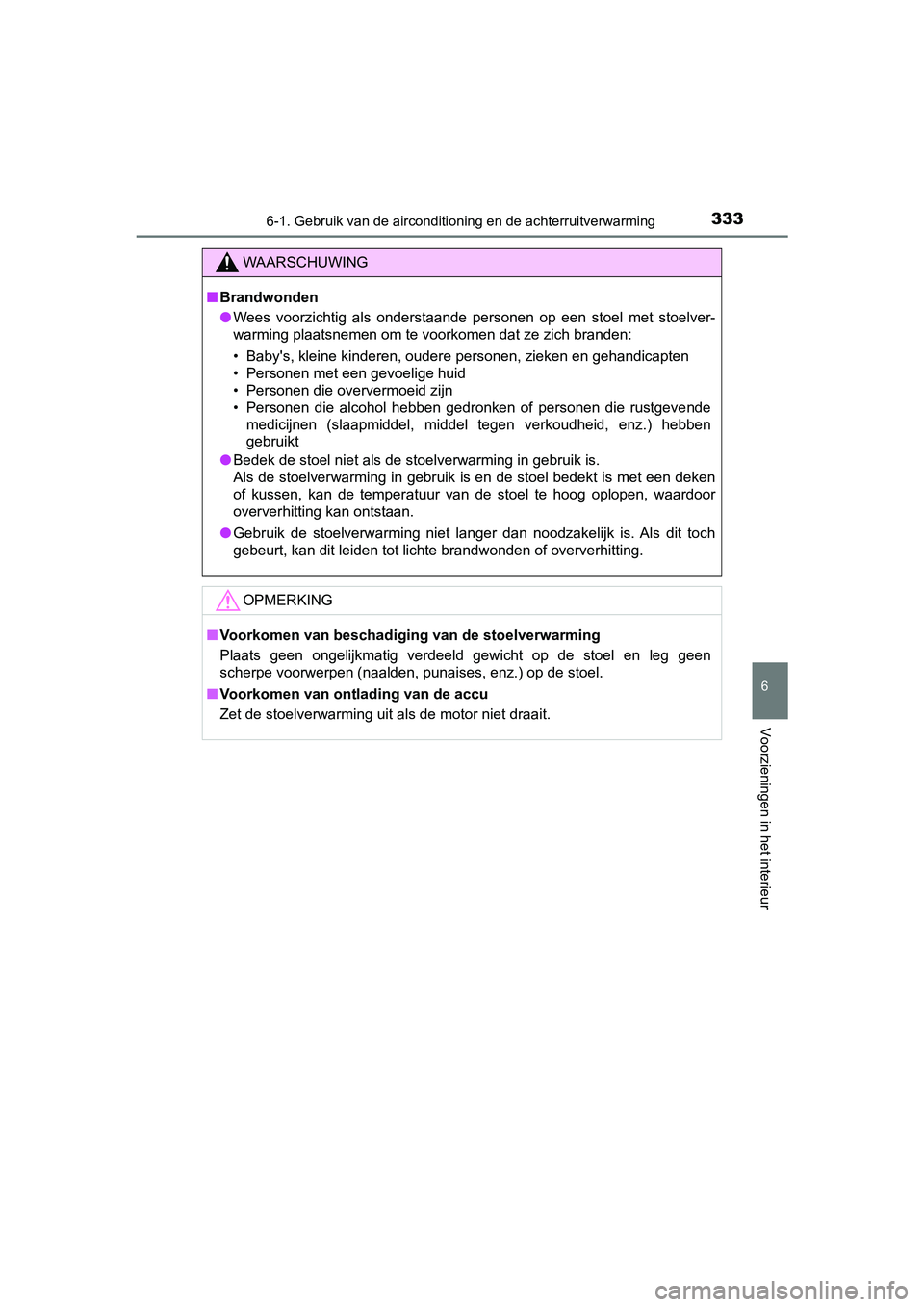 TOYOTA AYGO 2019 Instructieboekje (in Dutch) 3336-1. Gebruik van de airconditioning en de achterruitverwarming
6
Voorzieningen in het interieur
AYGO_OM_Europe_OM99R19E
WAARSCHUWING
■Brandwonden
● Wees voorzichtig als onderstaande persone TOYOTA AYGO 2019 Instructieboekje (in Dutch) 3336-1. Gebruik van de airconditioning en de achterruitverwarming
6
Voorzieningen in het interieur
AYGO_OM_Europe_OM99R19E
WAARSCHUWING
■Brandwonden
● Wees voorzichtig als onderstaande persone