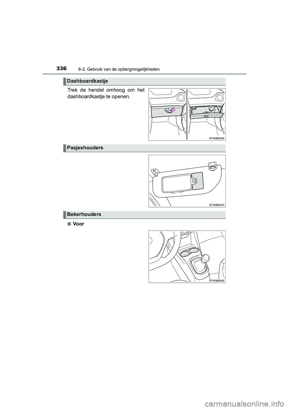 TOYOTA AYGO 2019 Instructieboekje (in Dutch) 3366-3. Gebruik van de opbergmogelijkheden
AYGO_OM_Europe_OM99R19E
Trek de hendel omhoog om het
dashboardkastje te openen.
■Voor
Dashboardkastje
Pasjeshouders
Bekerhouders
AYGO_OM_Europe_OM99R1 TOYOTA AYGO 2019 Instructieboekje (in Dutch) 3366-3. Gebruik van de opbergmogelijkheden
AYGO_OM_Europe_OM99R19E
Trek de hendel omhoog om het
dashboardkastje te openen.
■Voor
Dashboardkastje
Pasjeshouders
Bekerhouders
AYGO_OM_Europe_OM99R1
