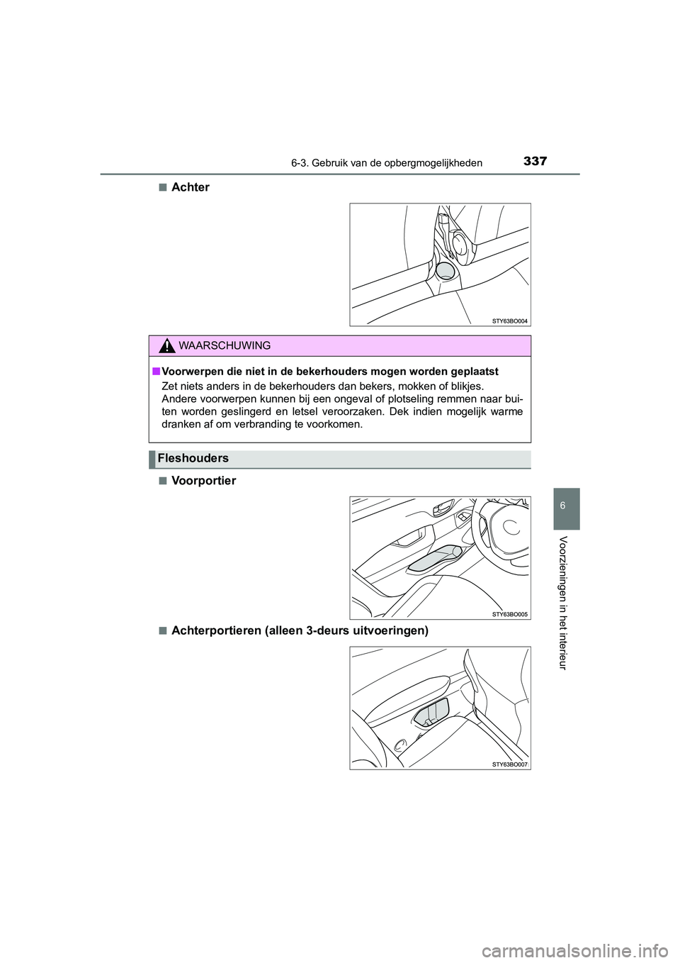 TOYOTA AYGO 2019 Instructieboekje (in Dutch) 3376-3. Gebruik van de opbergmogelijkheden
6
Voorzieningen in het interieur
AYGO_OM_Europe_OM99R19E■
Achter
■Voorportier
■Achterportieren (alleen 3-deurs uitvoeringen)
WAARSCHUWING
■
Voorwerpe TOYOTA AYGO 2019 Instructieboekje (in Dutch) 3376-3. Gebruik van de opbergmogelijkheden
6
Voorzieningen in het interieur
AYGO_OM_Europe_OM99R19E■
Achter
■Voorportier
■Achterportieren (alleen 3-deurs uitvoeringen)
WAARSCHUWING
■
Voorwerpe
