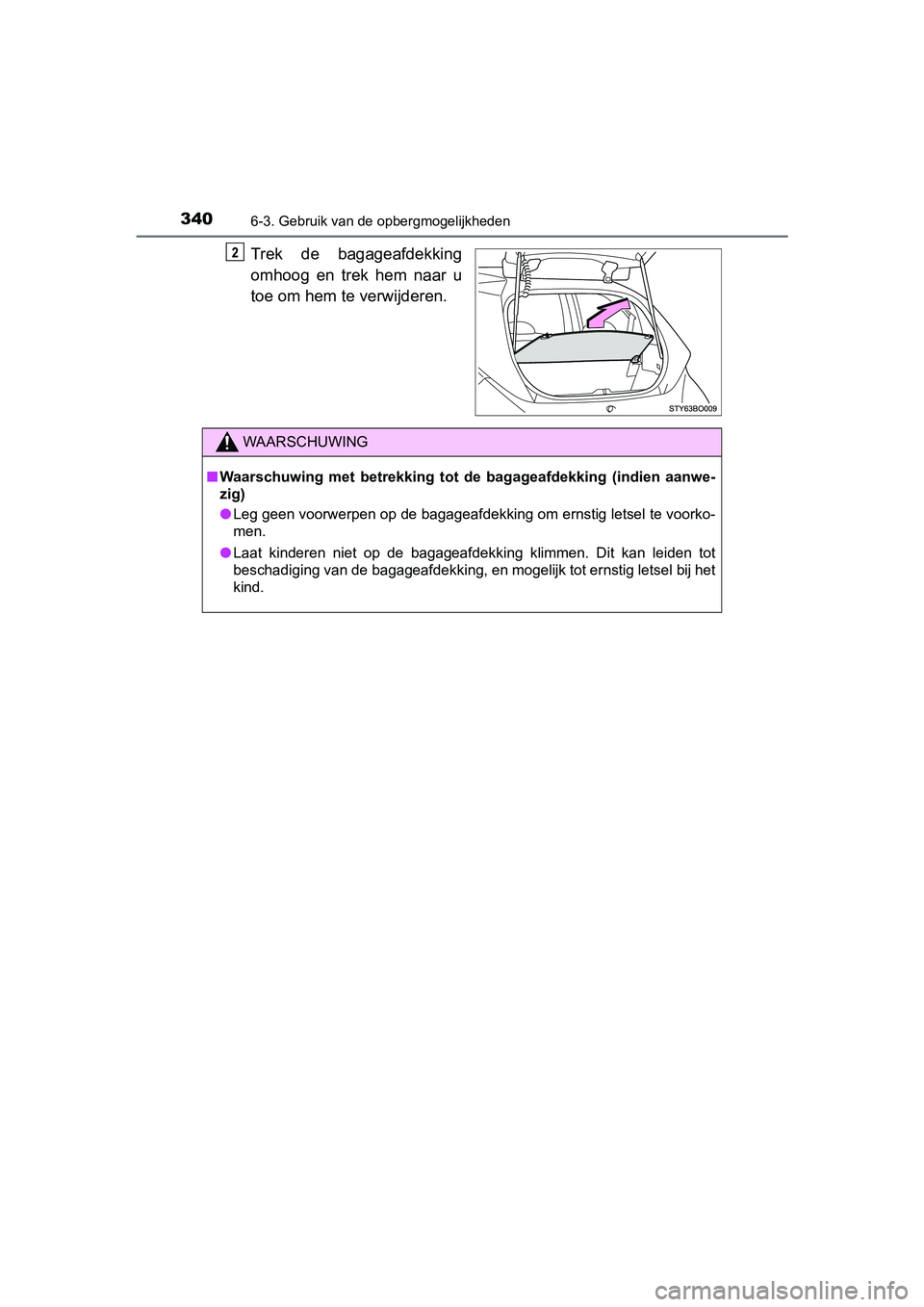 TOYOTA AYGO 2019 Instructieboekje (in Dutch) 3406-3. Gebruik van de opbergmogelijkheden
AYGO_OM_Europe_OM99R19E
Trek de bagageafdekking
omhoog en trek hem naar u
toe om hem te verwijderen.
WAARSCHUWING
■Waarschuwing met betrekking to TOYOTA AYGO 2019 Instructieboekje (in Dutch) 3406-3. Gebruik van de opbergmogelijkheden
AYGO_OM_Europe_OM99R19E
Trek de bagageafdekking
omhoog en trek hem naar u
toe om hem te verwijderen.
WAARSCHUWING
■Waarschuwing met betrekking to